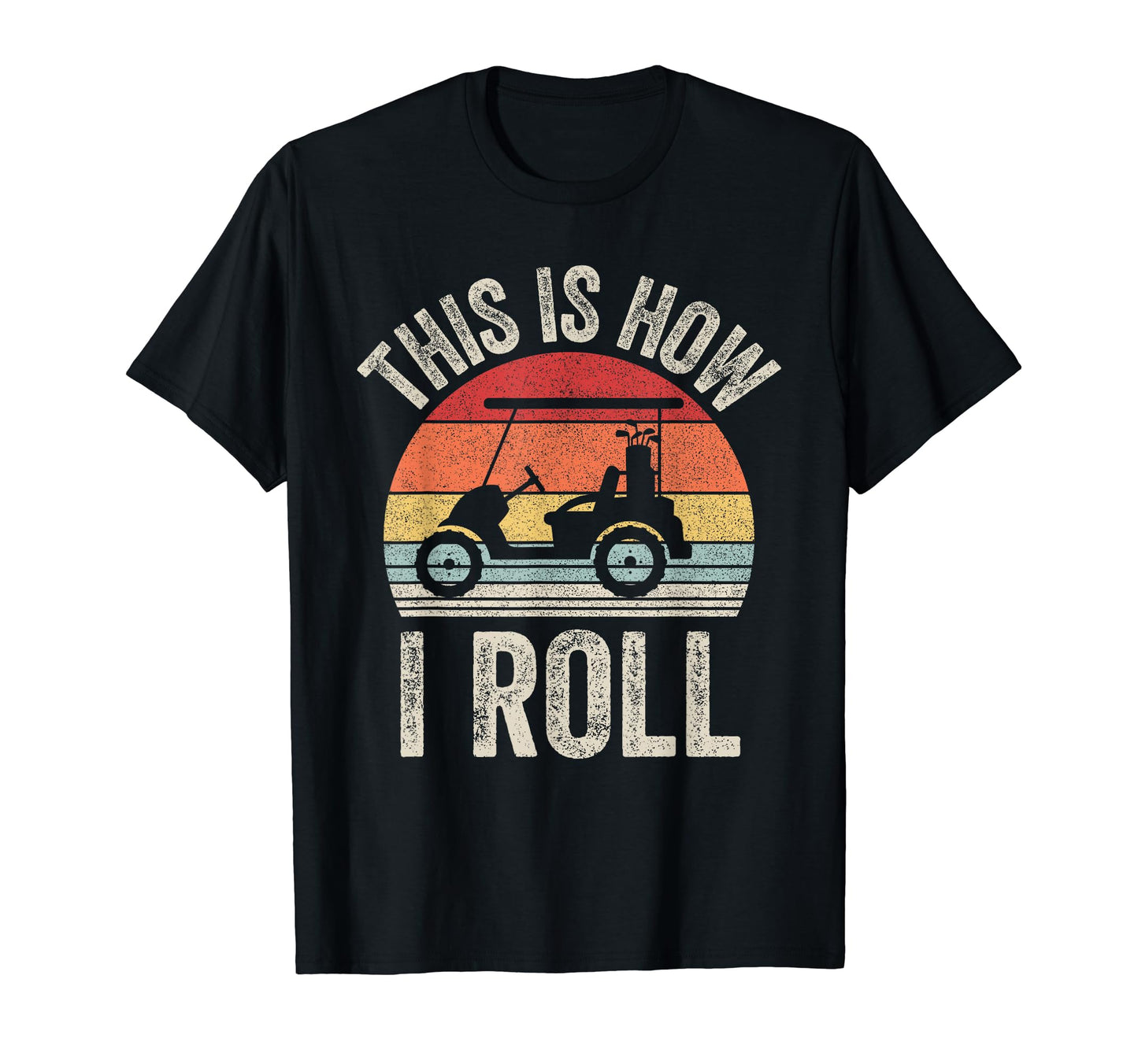 This Is How I Roll Golf Cart Gift Dad T-Shirt - Novelty Apparel Unisex - T-Shirt, Sweatshirt, Hoodie