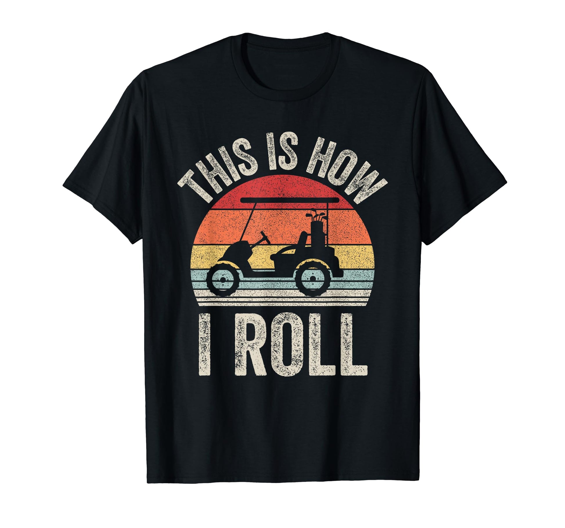 This Is How I Roll Golf Cart Gift Dad T-Shirt - Novelty Apparel Unisex - T-Shirt, Sweatshirt, Hoodie