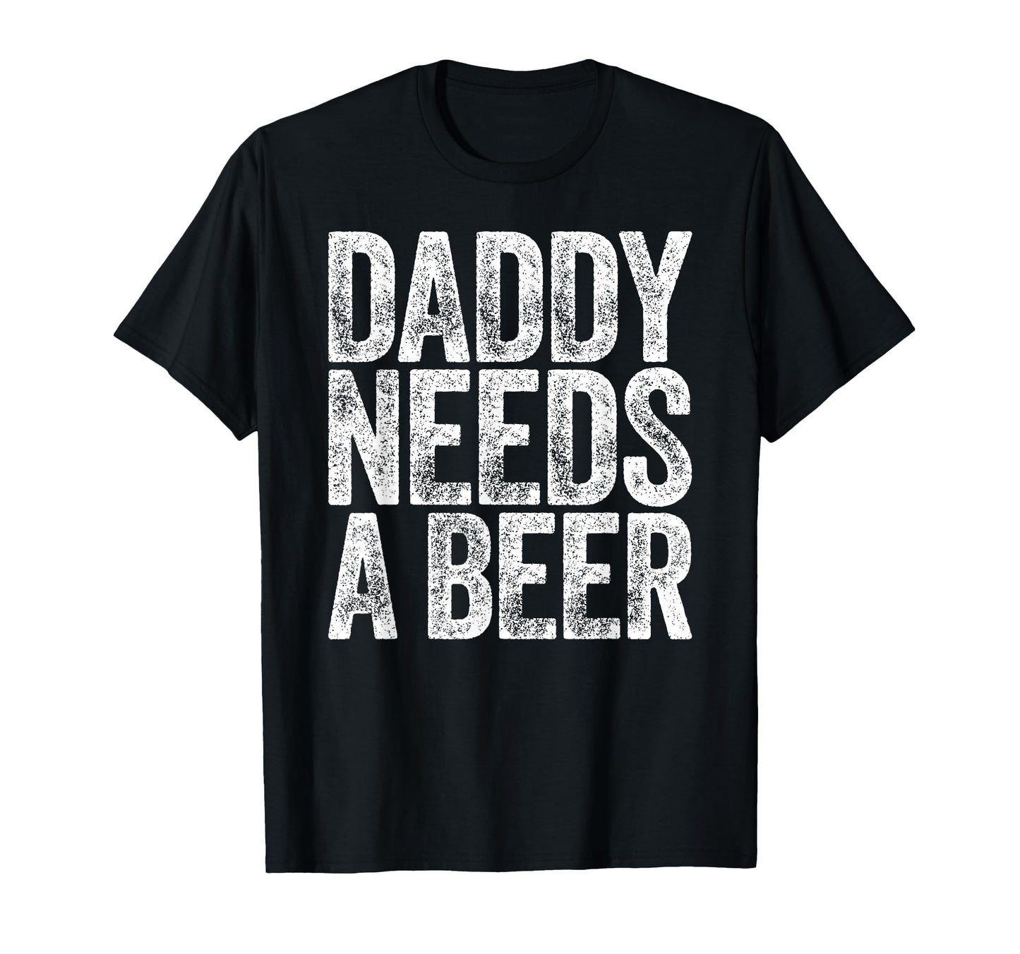 Daddy Needs Beer Funny Drinking T-Shirt - Casual Everyday Wear for Adults - T-Shirt, Sweatshirt, Hoodie