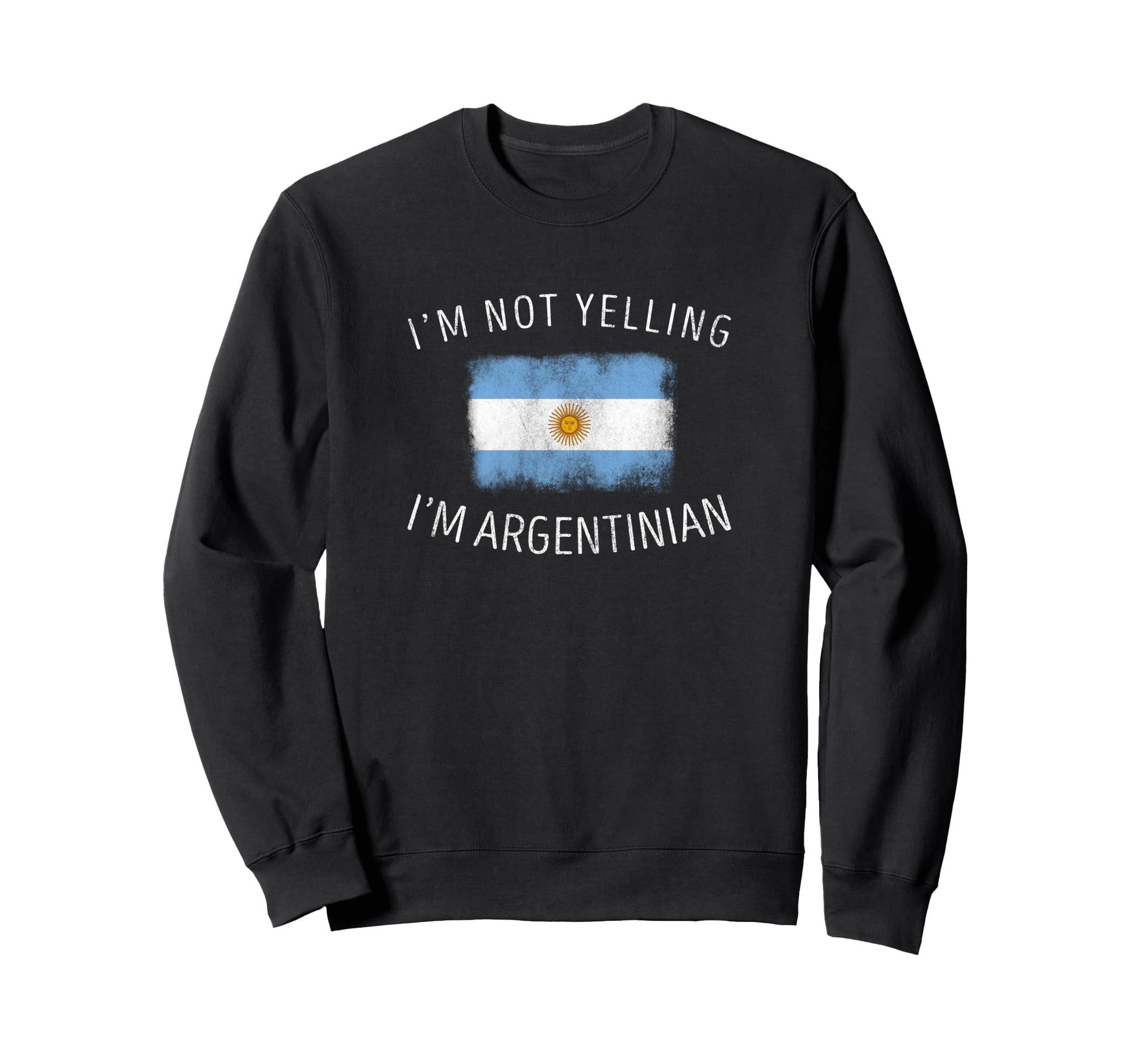 Im Not Yelling Im Argentinian Funny Sweatshirt - Graphic Print Unisex - T-Shirt, Sweatshirt, Hoodie