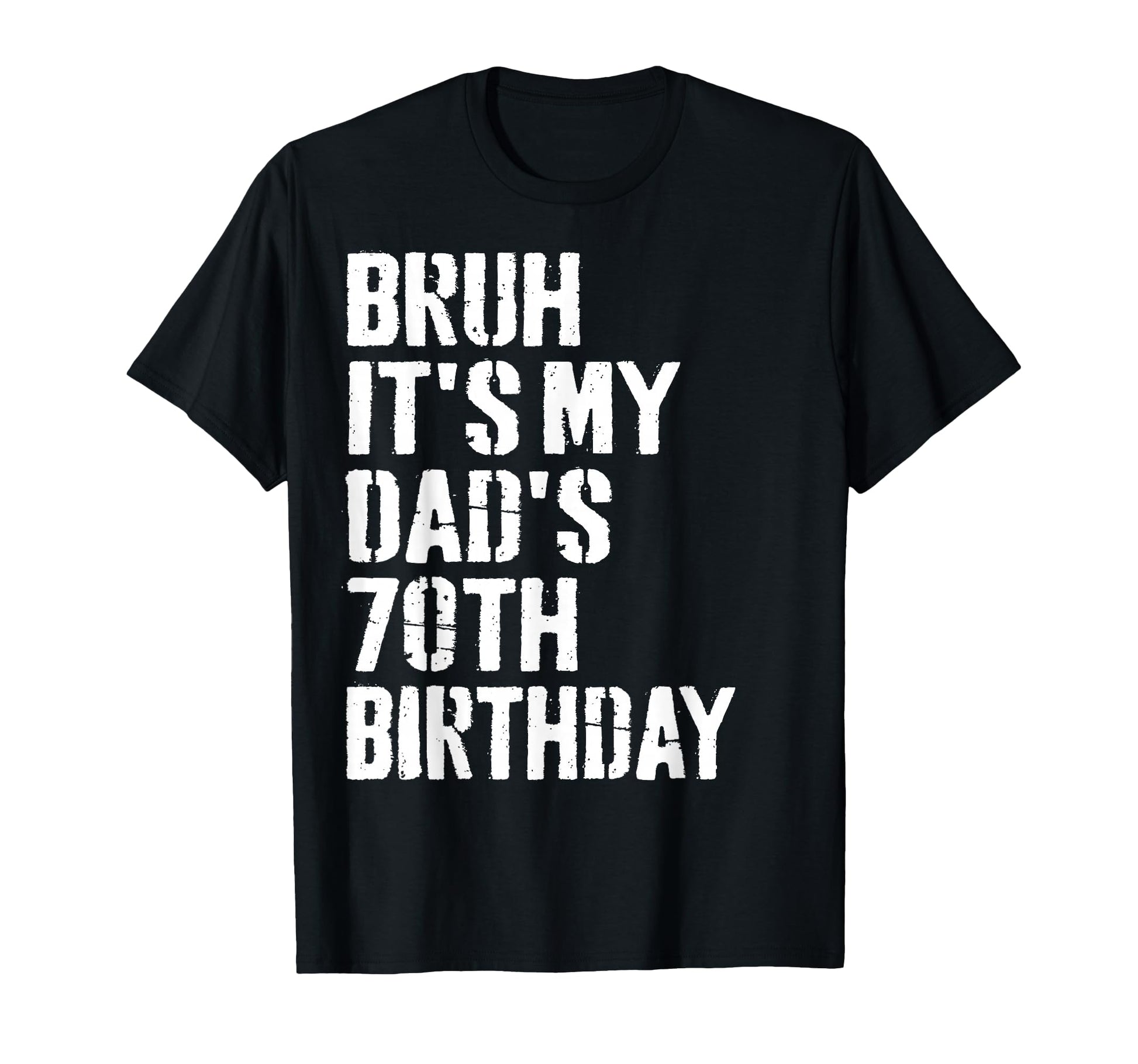 Bruh Its My Dads 70Th Birthday Funny Bday T-Shirt - Trendy Graphic Unisex - T-Shirt, Sweatshirt, Hoodie