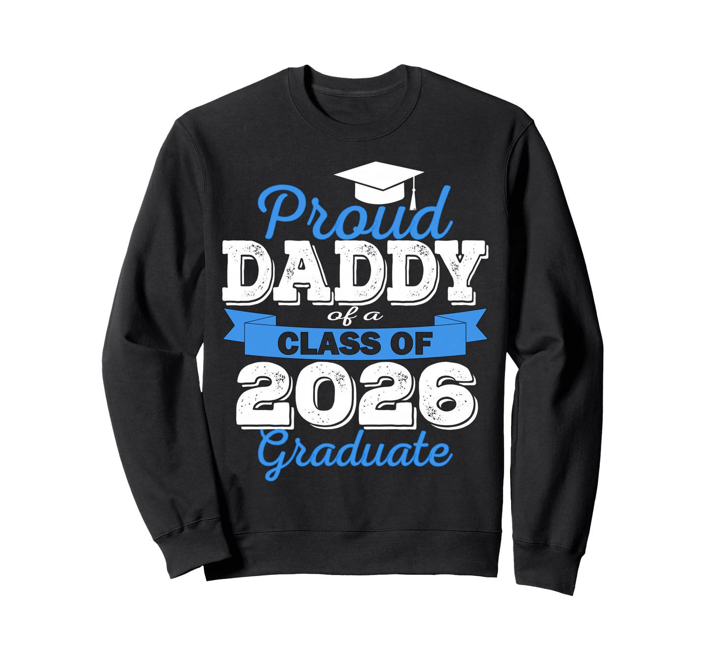 Super Proud Daddy 2026 Graduate Sweatshirt - Novelty Apparel Men Women - T-Shirt, Sweatshirt, Hoodie