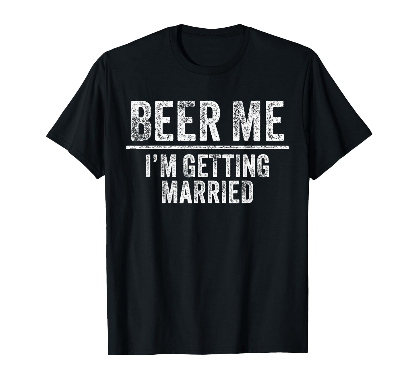 Beer Me Im Getting Married Groom T-Shirt - Custom Art Print for Adults - T-Shirt, Sweatshirt, Hoodie