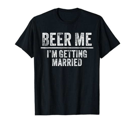 Beer Me Im Getting Married Groom T-Shirt - Custom Art Print for Adults - T-Shirt, Sweatshirt, Hoodie