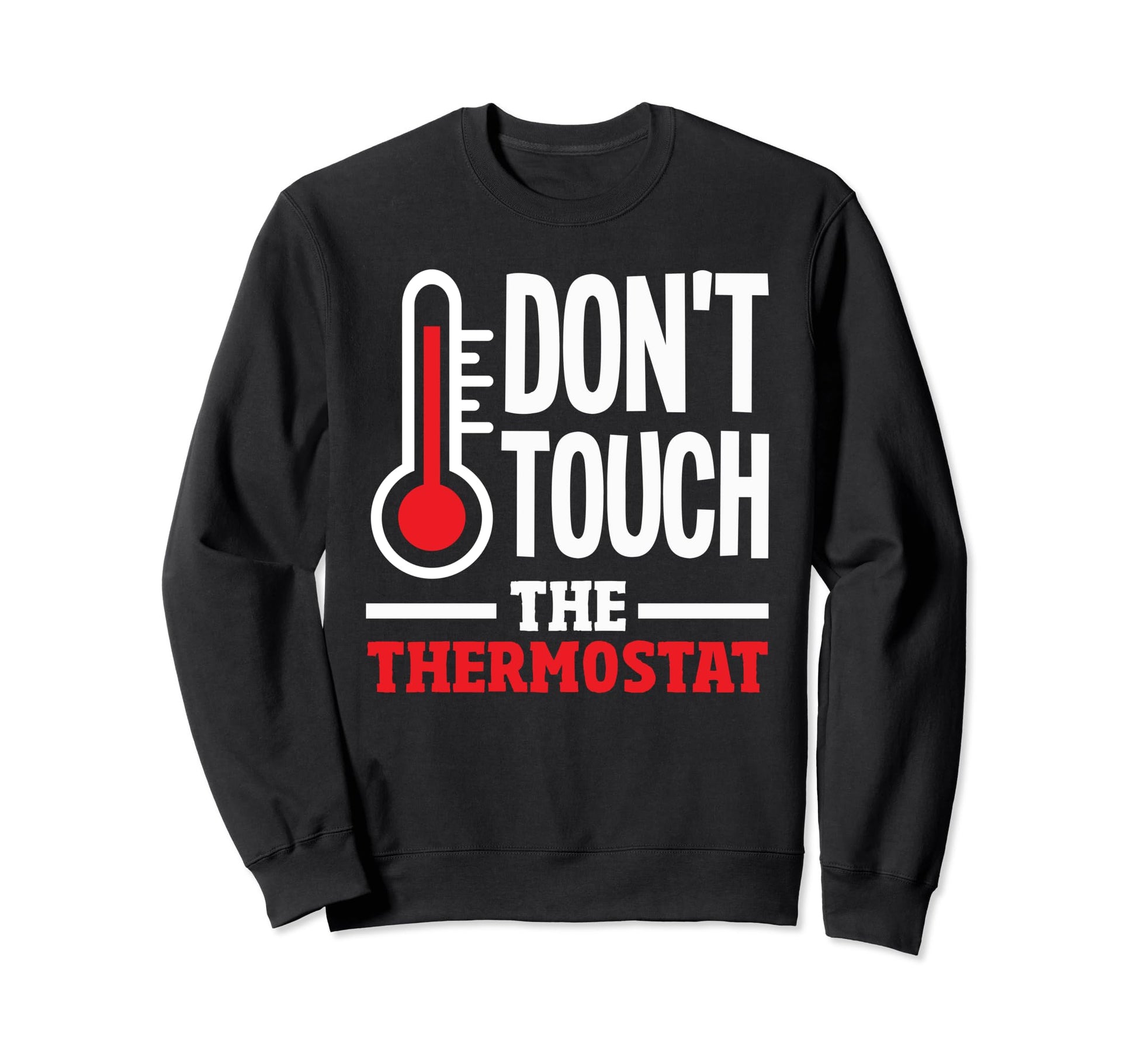 Thermostat Police Fathers Day Dont Sweatshirt - Graphic Print Men Women - T-Shirt, Sweatshirt, Hoodie