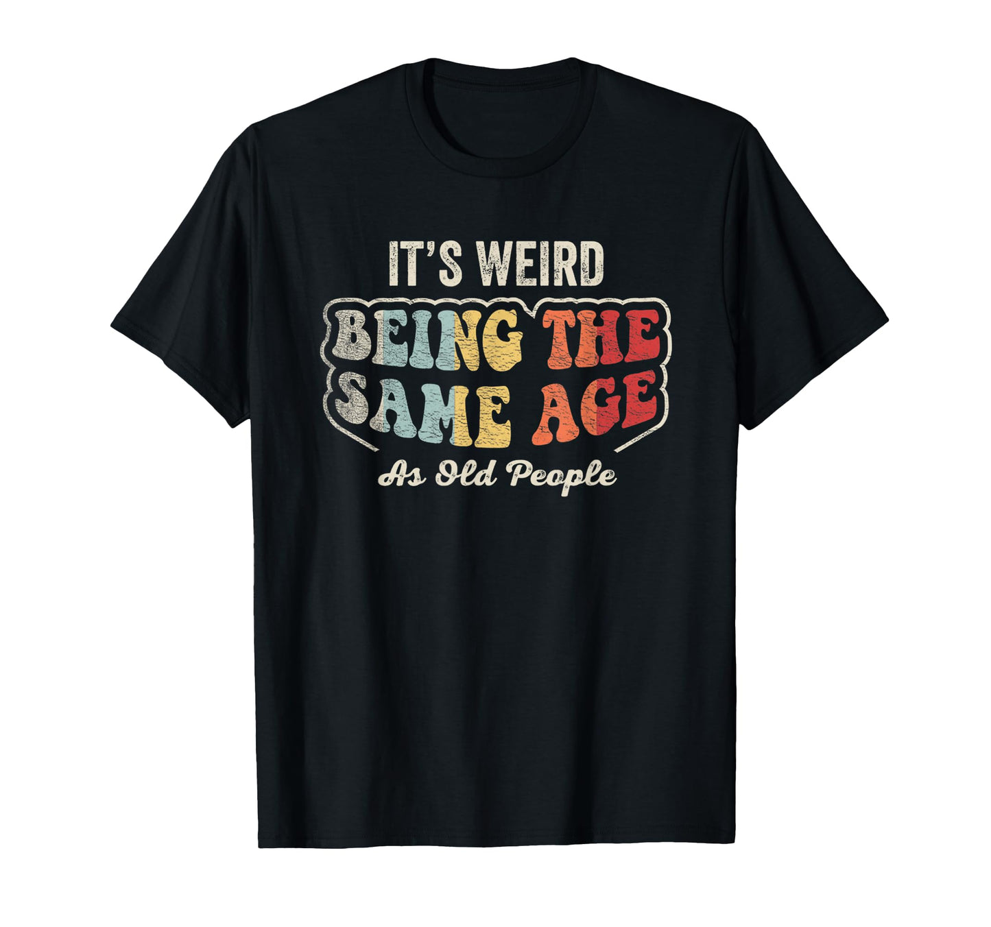 Its Weird Being Same Age As Old T-Shirt - Aesthetic Graphic for Adults - T-Shirt, Sweatshirt, Hoodie