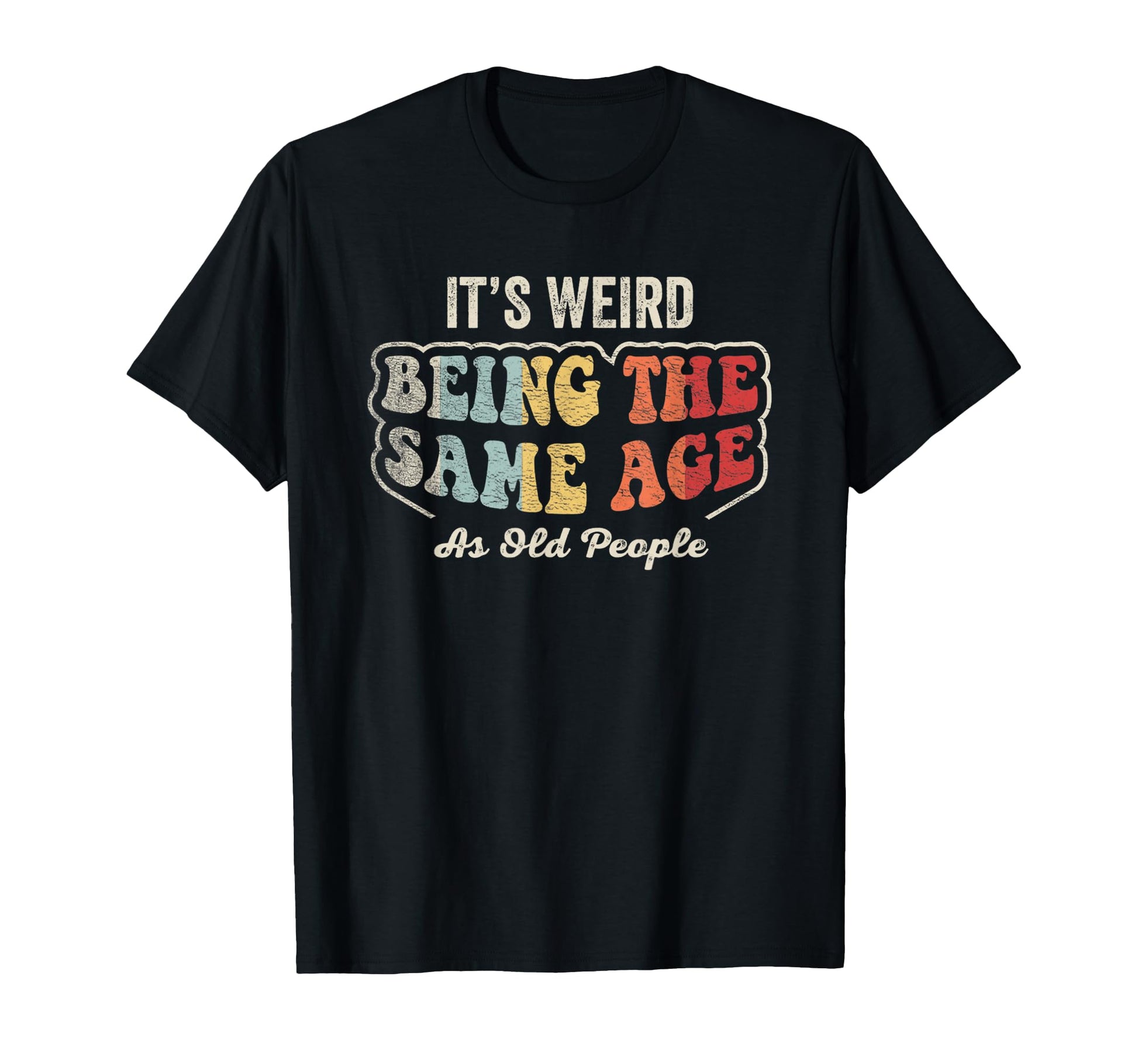 Its Weird Being Same Age As Old T-Shirt - Aesthetic Graphic for Adults - T-Shirt, Sweatshirt, Hoodie