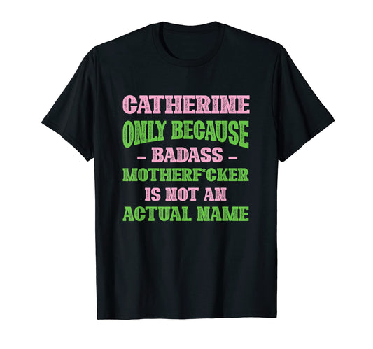 Badass Catherine Name Unique Nickname T-Shirt - Trendy Graphic Men Women - T-Shirt, Sweatshirt, Hoodie
