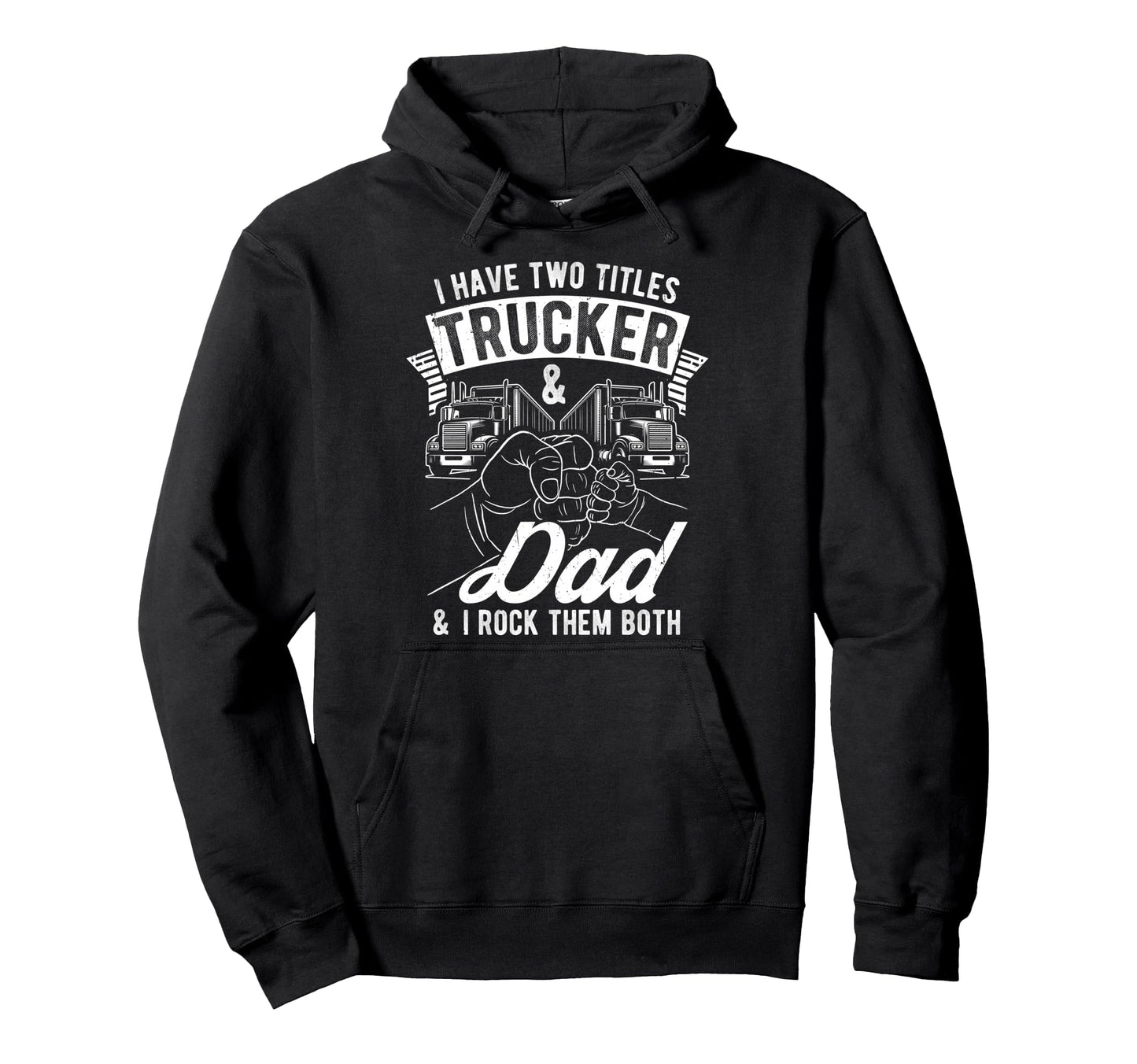 I Have Two Titles Trucker Dad I Rock Them Hoodie - Graphic Print Men Women - T-Shirt, Sweatshirt, Hoodie