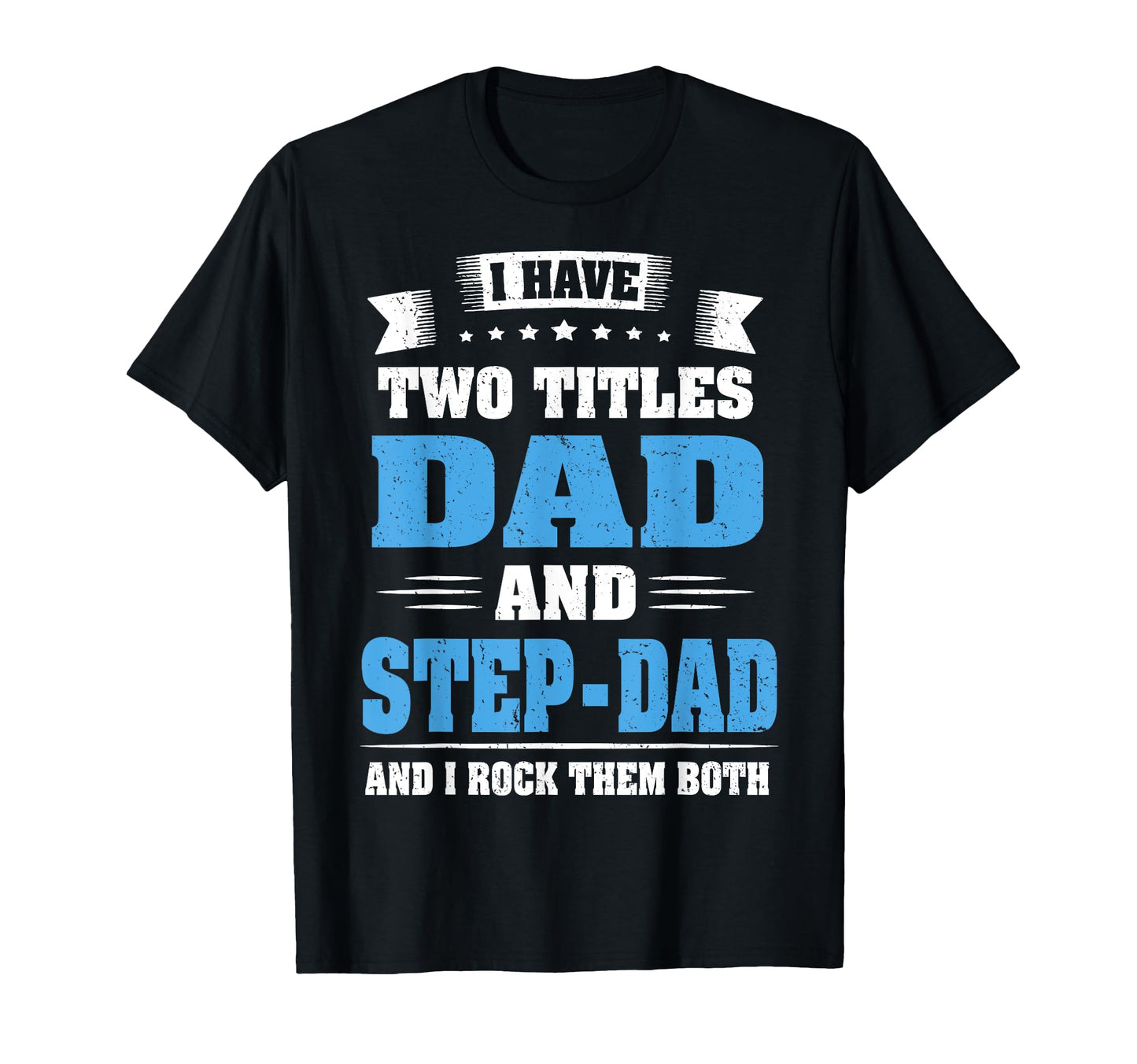 I Have Two Titles Dad And Step Dad Fathers T-Shirt - Graphic Print Unisex - T-Shirt, Sweatshirt, Hoodie