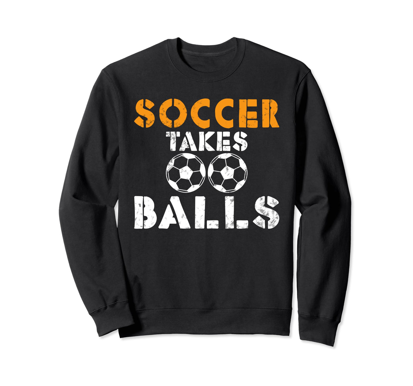 Soccer Takes Balls Funny Soccer Sweatshirt - Novelty Apparel for Adults - T-Shirt, Sweatshirt, Hoodie
