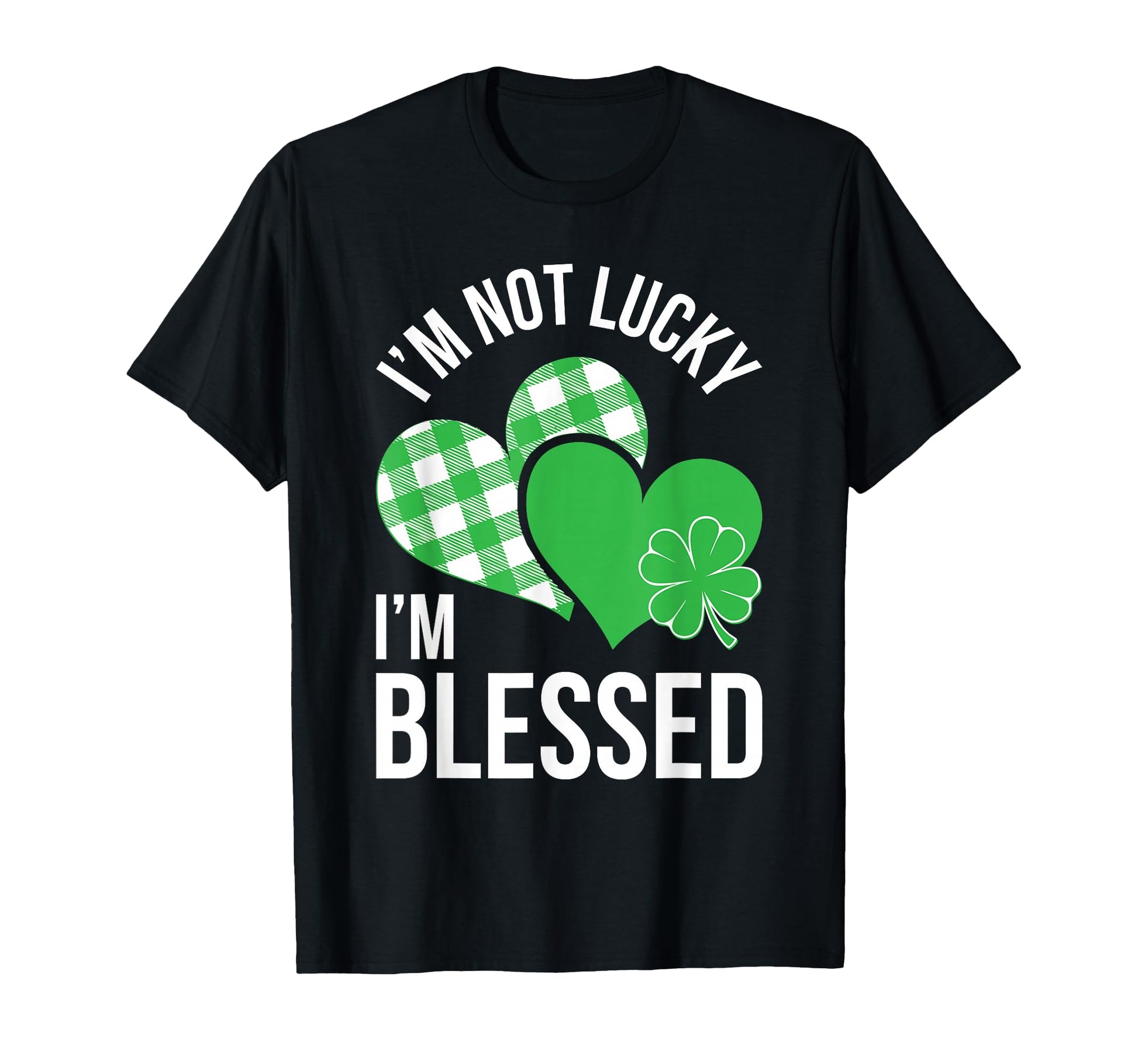 Im Not Lucky Im Blessed St Patricks T-Shirt - Casual Everyday Wear Unisex - T-Shirt, Sweatshirt, Hoodie