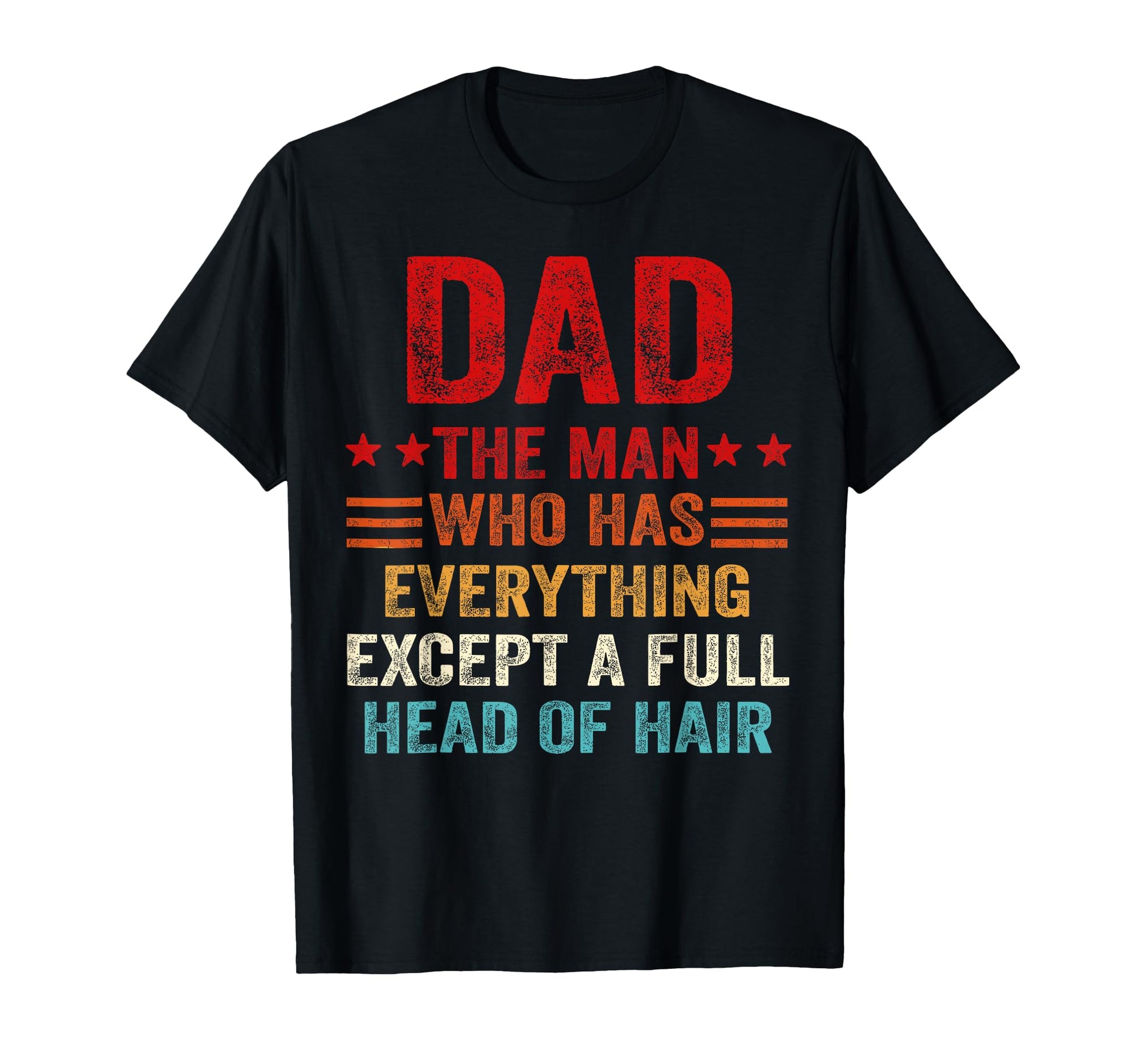 Dad Who Has Everything Except Full Head Hair T-Shirt - Graphic Print Unisex - T-Shirt, Sweatshirt, Hoodie