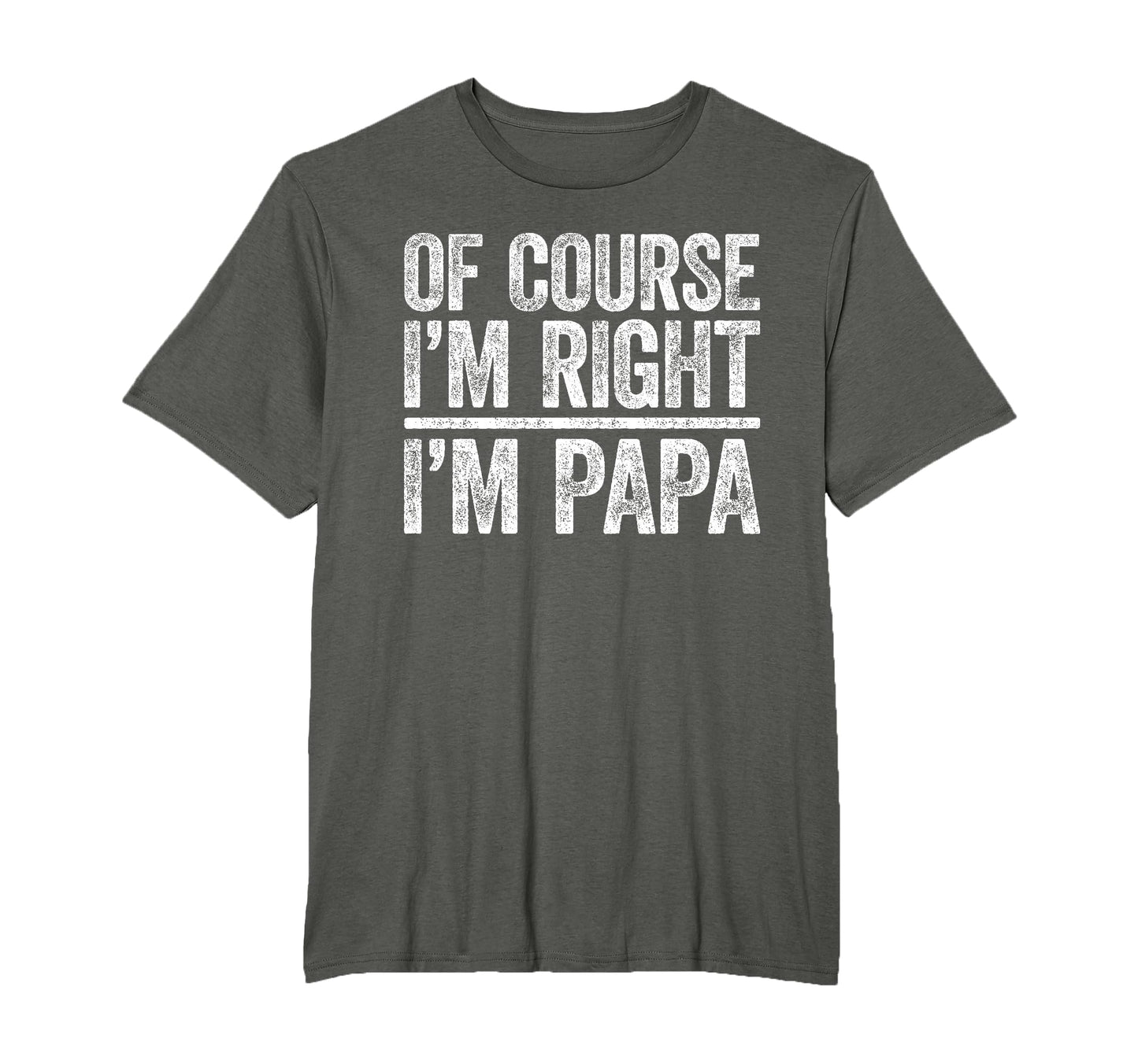 Course Im Right Im Papa Funny Fathers T-Shirt - Novelty Apparel for Adults - T-Shirt, Sweatshirt, Hoodie