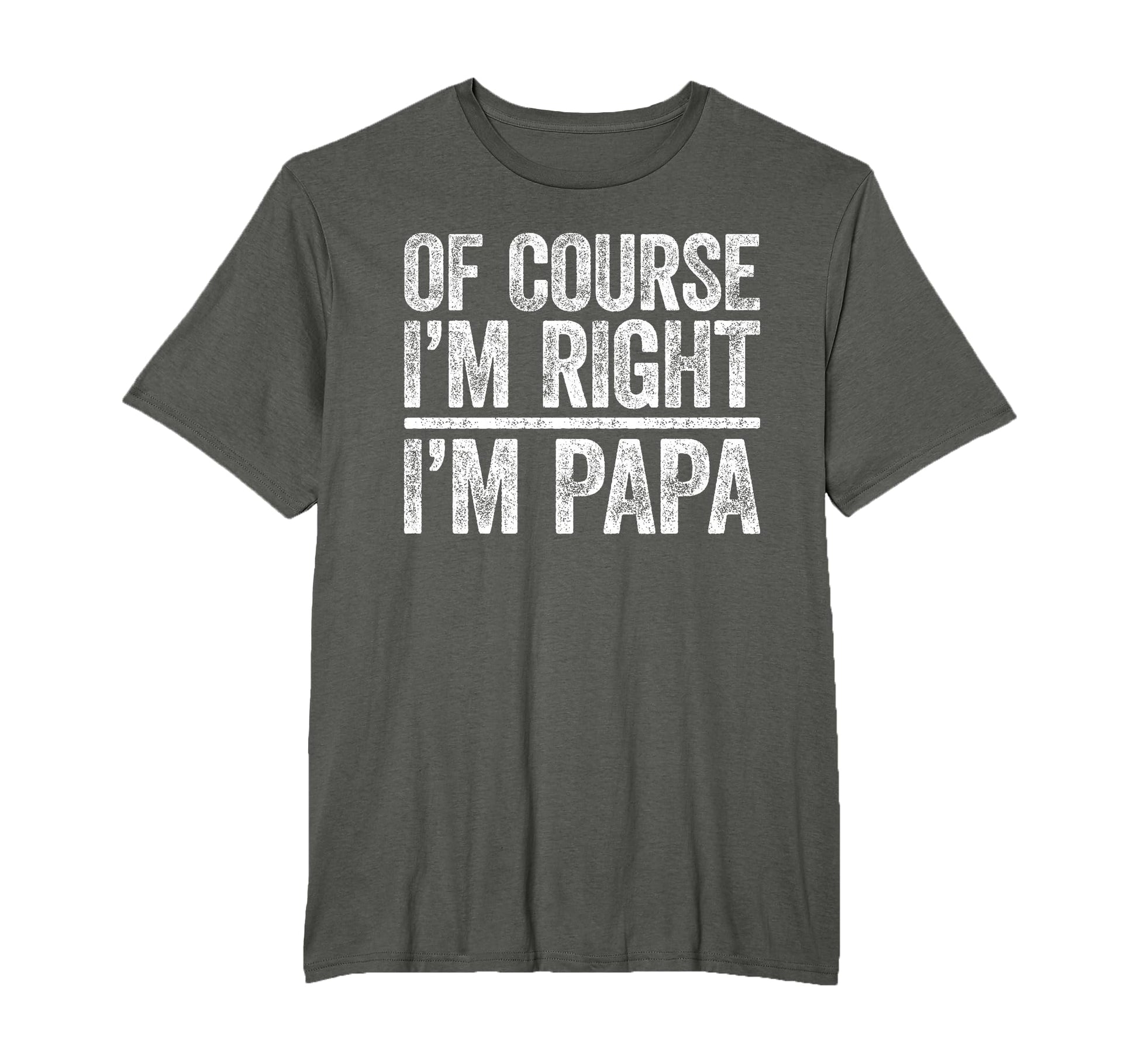 Course Im Right Im Papa Funny Fathers T-Shirt - Novelty Apparel for Adults - T-Shirt, Sweatshirt, Hoodie