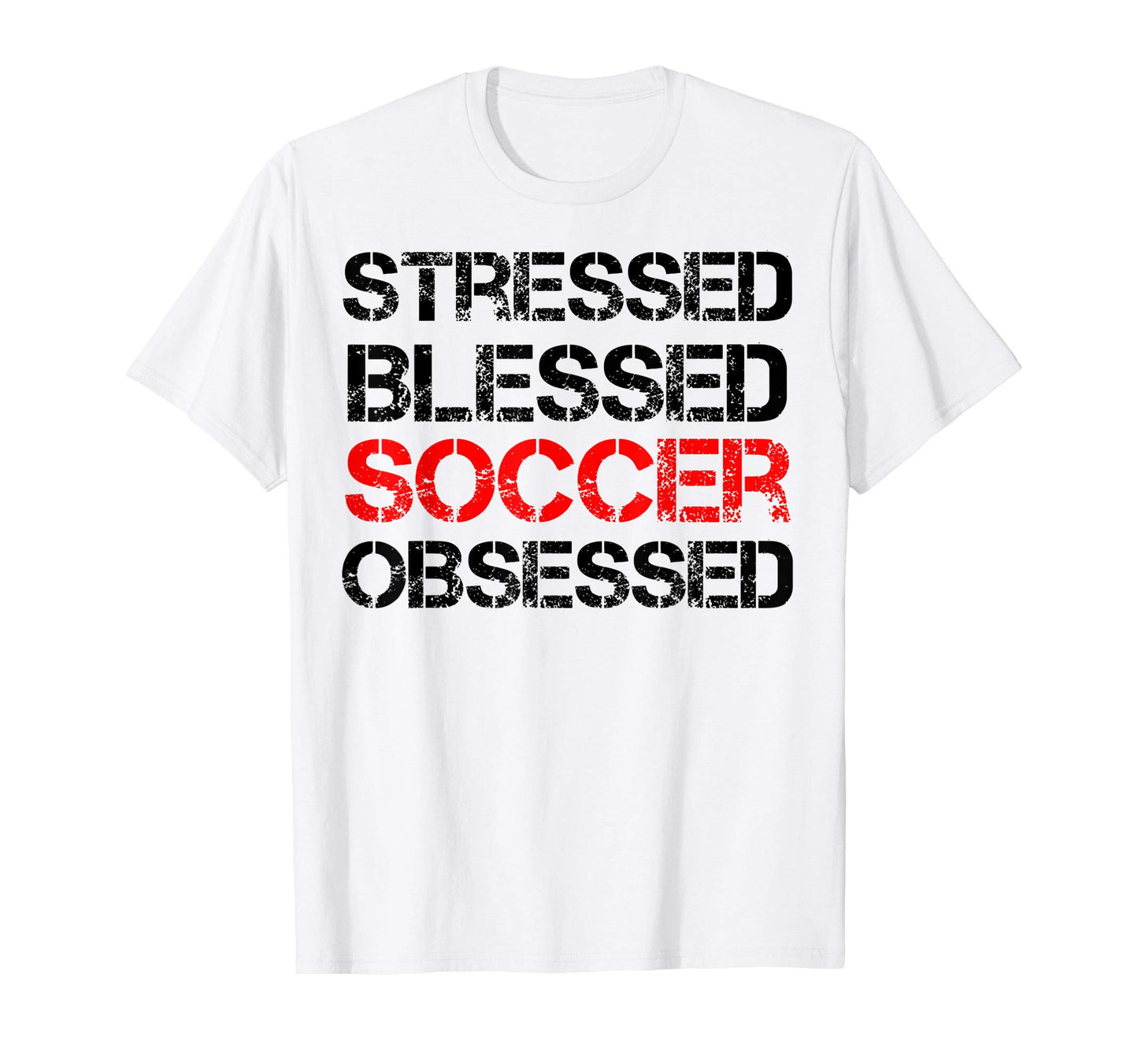 Stressed Blessed Soccer Obsessed T-Shirt - Fun Novelty Design Men Women - T-Shirt, Sweatshirt, Hoodie