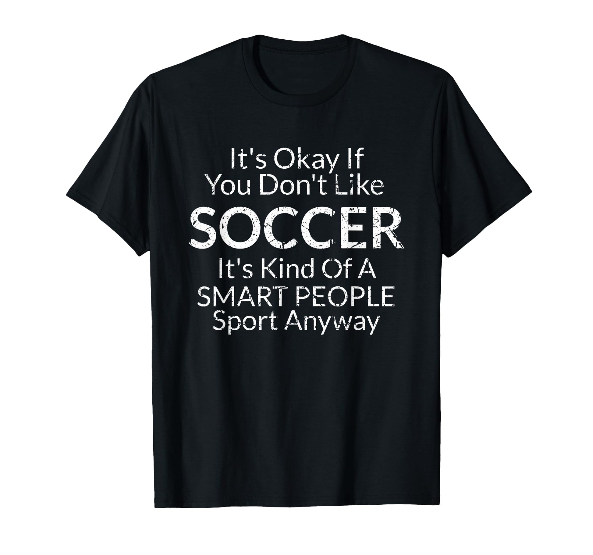 Its Ok If Soccer Funny Distressed T-Shirt - Minimalist Print Men Women - T-Shirt, Sweatshirt, Hoodie
