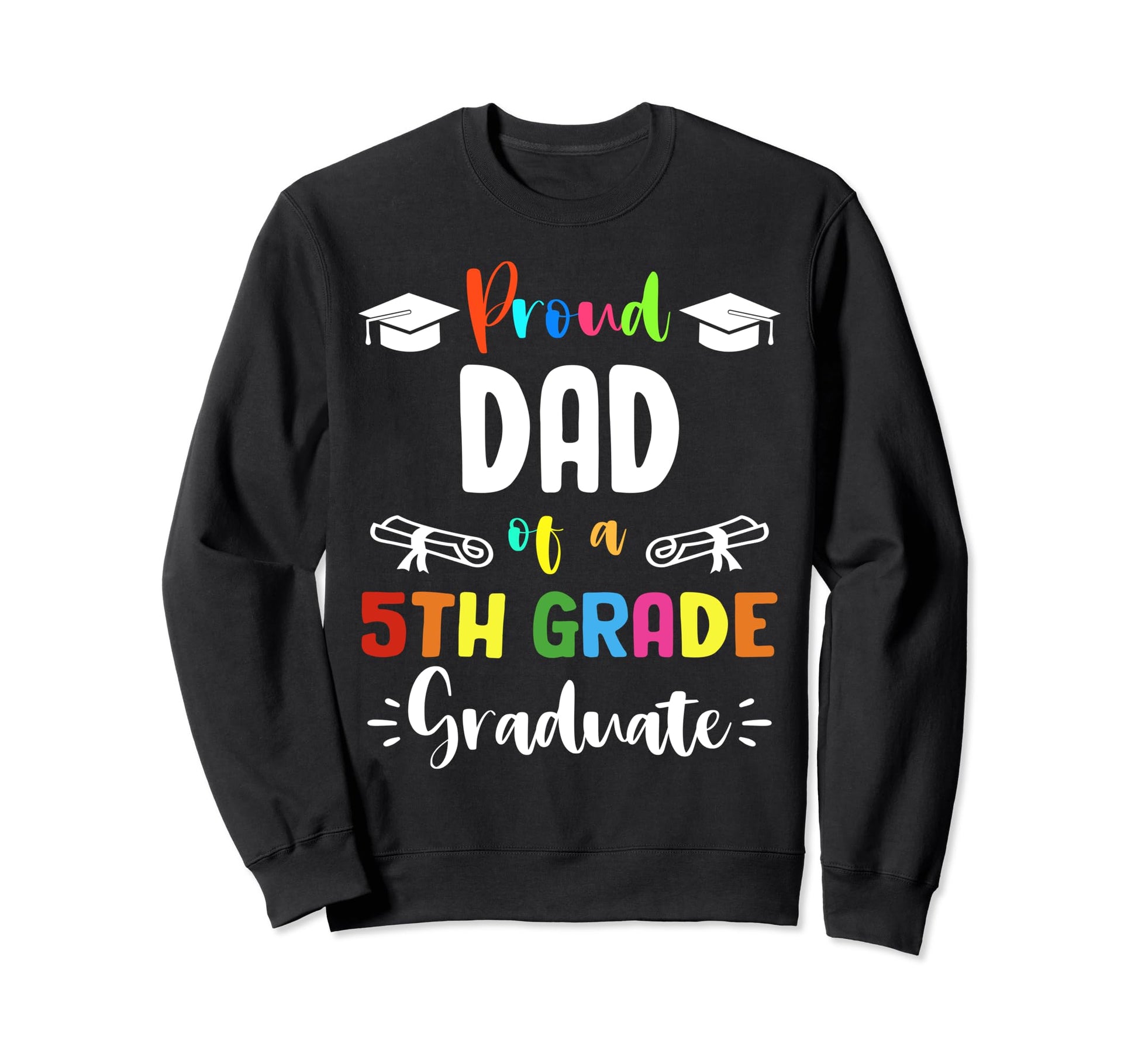 Proud Dad 5Th Grade Graduate Sweatshirt - Fun Novelty Design Unisex - T-Shirt, Sweatshirt, Hoodie