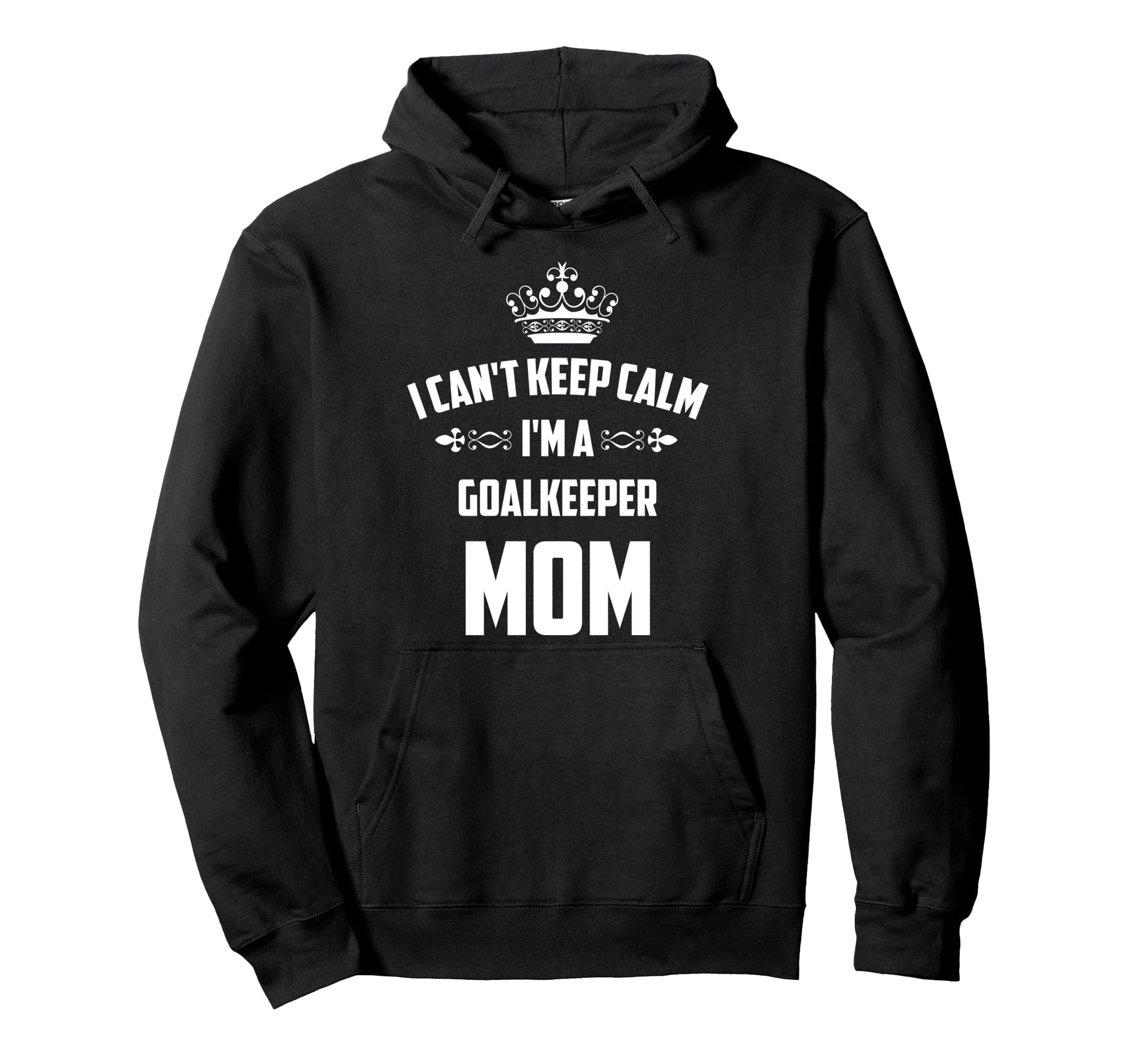 Cant Keep Calm Im Goalkeeper Mom Funny Hoodie - Graphic Print for Adults - T-Shirt, Sweatshirt, Hoodie