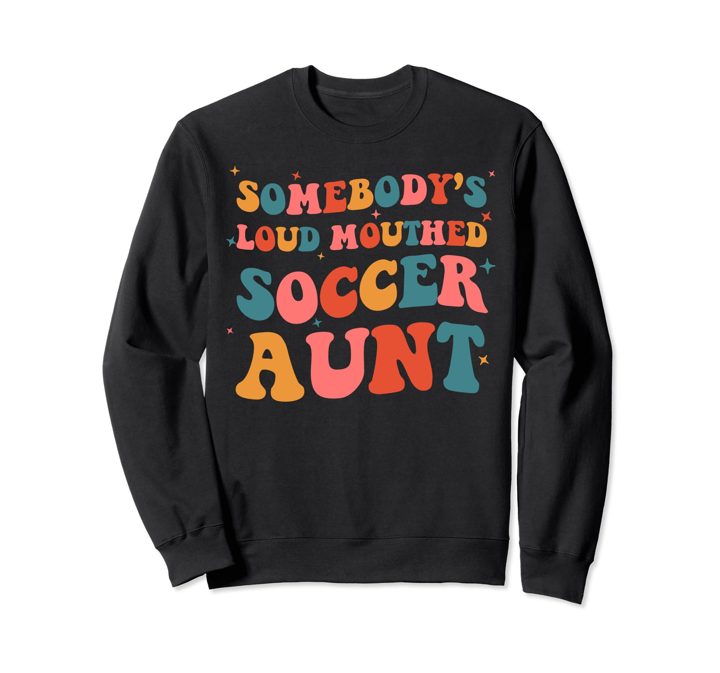 Somebodys Loud Mouthed Soccer Aunt Sweatshirt - Graphic Print Men Women - T-Shirt, Sweatshirt, Hoodie