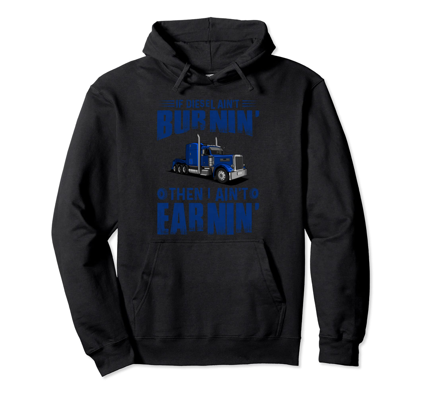 Diesel Aint Burnin Earnin Truck Driver Hoodie - Novelty Apparel Men Women - T-Shirt, Sweatshirt, Hoodie