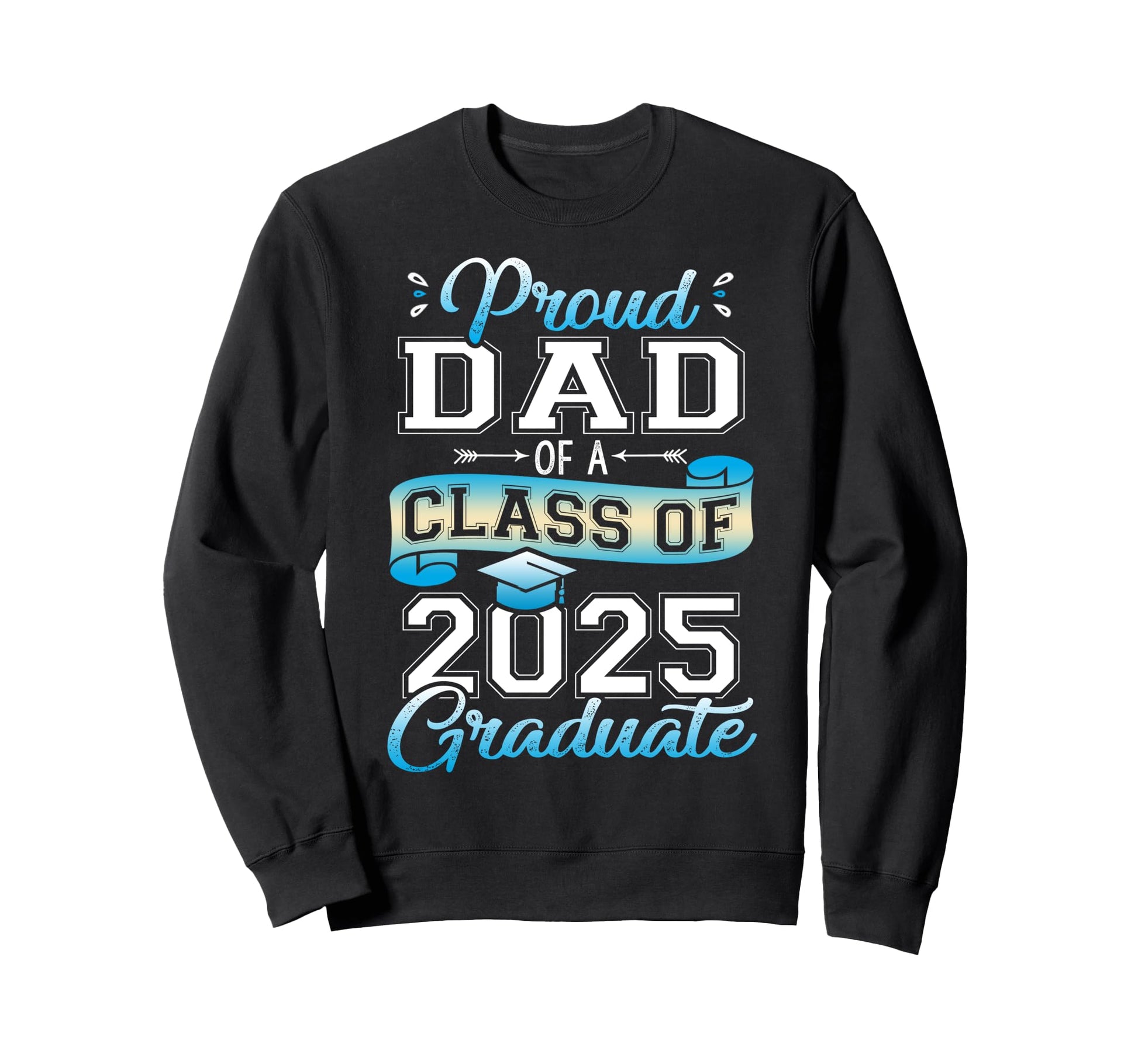 Proud Dad Class 2025 Graduate Sweatshirt - Casual Everyday Wear Unisex - T-Shirt, Sweatshirt, Hoodie