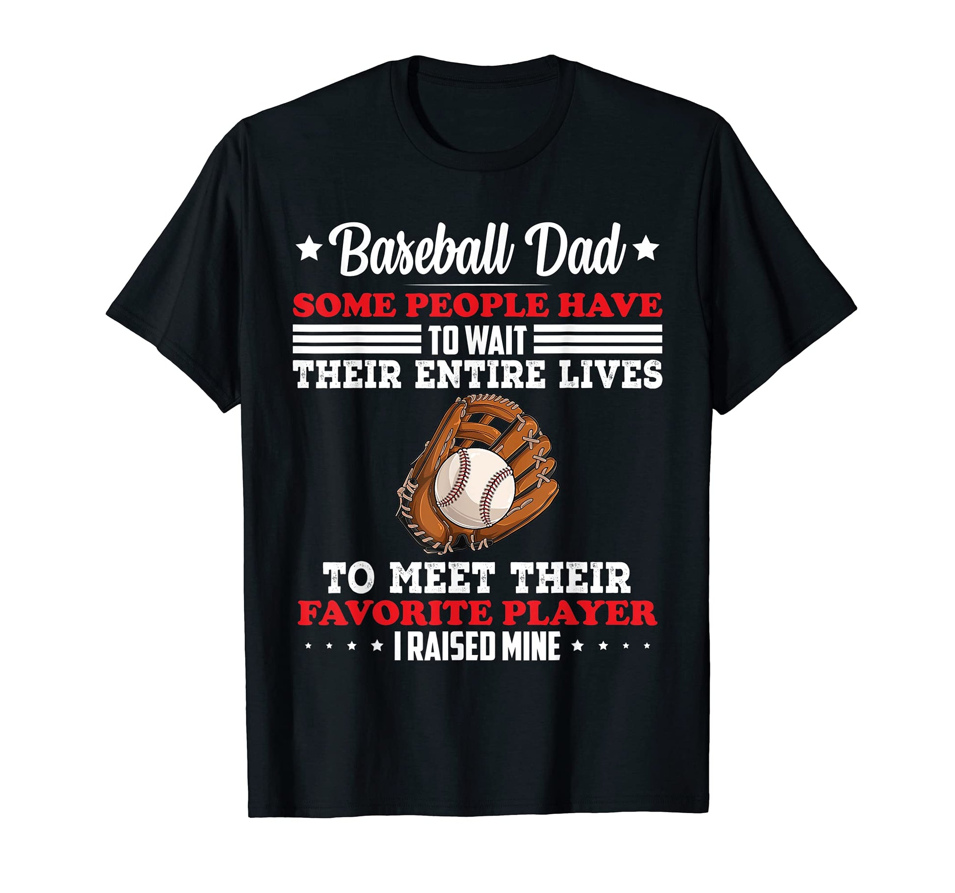 Mens Baseball Dad Some People Have To T-Shirt - Fun Novelty Design Unisex - T-Shirt, Sweatshirt, Hoodie