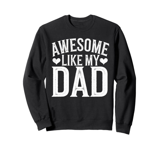 Awesome Like My Dad Gifts Sweatshirt - Casual Everyday Wear Men Women - T-Shirt, Sweatshirt, Hoodie
