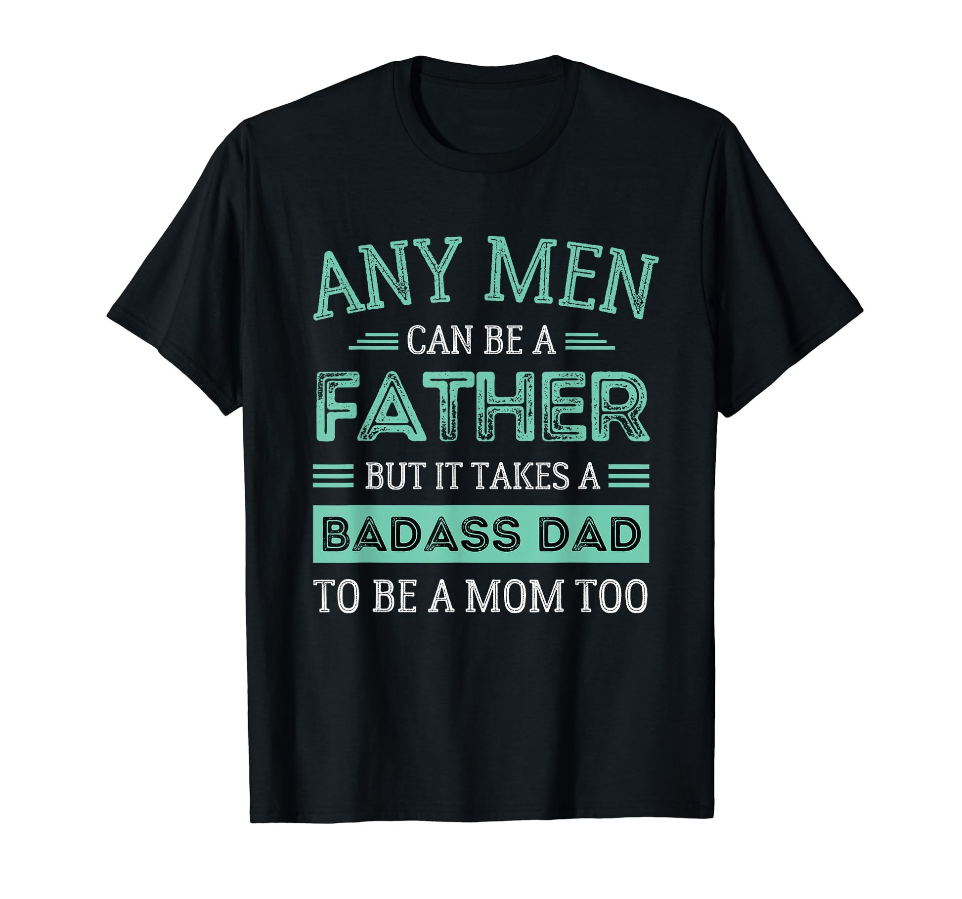 It Takes Badass Dad To Be Mom Single T-Shirt - Casual Everyday Wear Unisex - T-Shirt, Sweatshirt, Hoodie