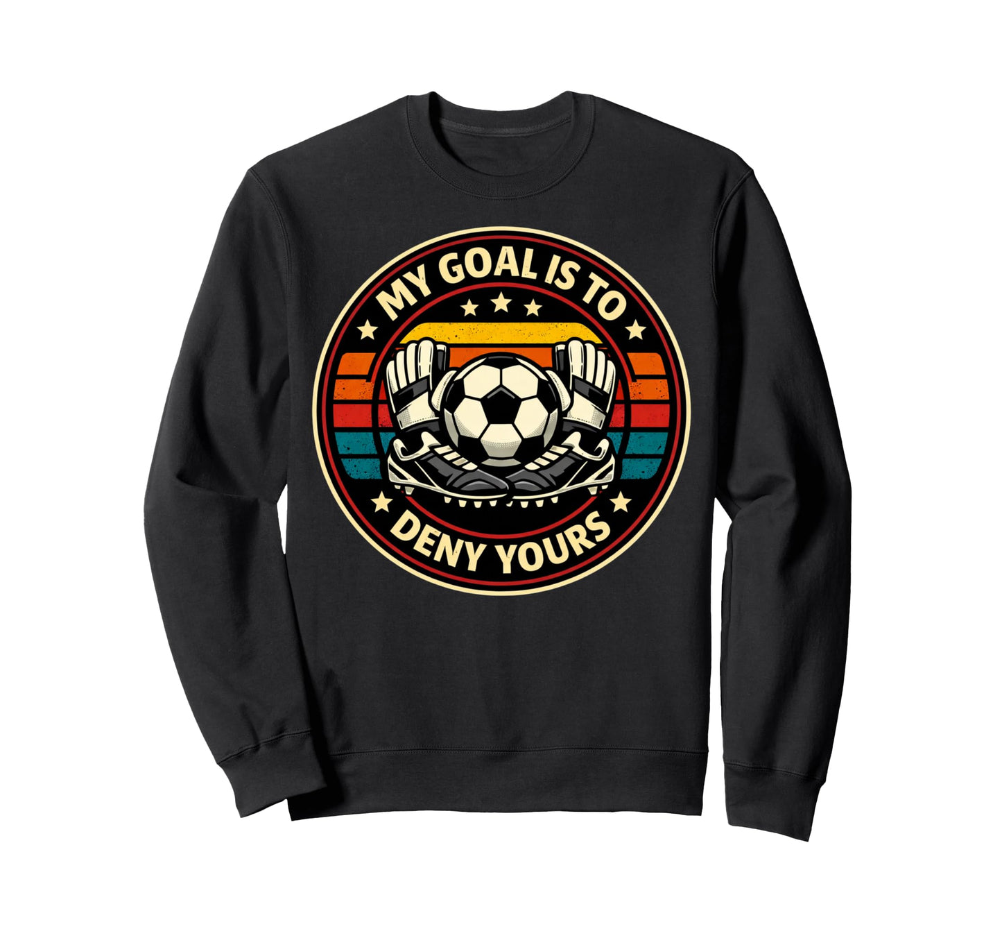 Soccer Goalies My Goal Is To Deny Sweatshirt - Custom Art Print for Adults - T-Shirt, Sweatshirt, Hoodie