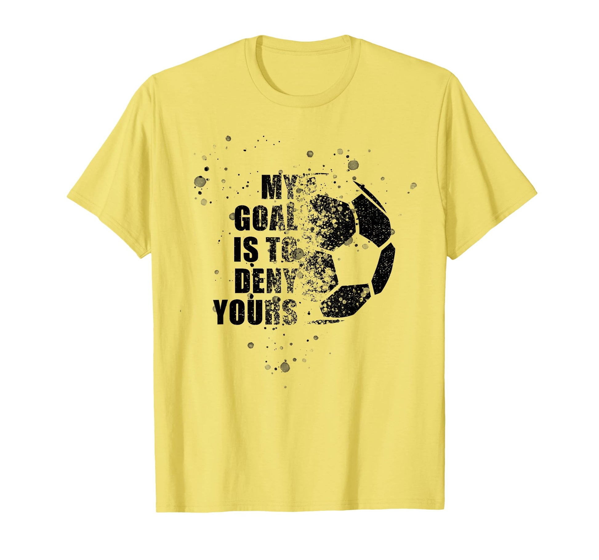 My Goal Is To Deny Yours Soccer Goalie T-Shirt - Novelty Apparel Men Women - T-Shirt, Sweatshirt, Hoodie