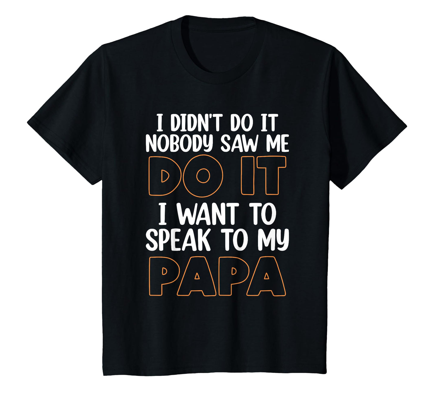 I Didnt Do It I Nobody Saw Me I Want T-Shirt - Fun Novelty Design Unisex - T-Shirt, Sweatshirt, Hoodie