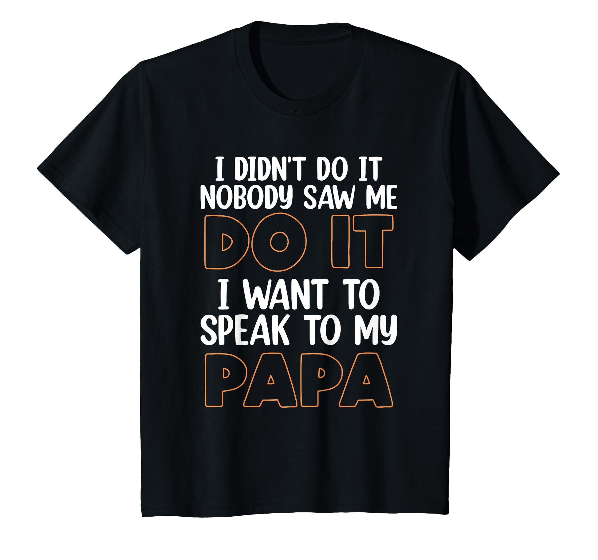 I Didnt Do It I Nobody Saw Me I Want T-Shirt - Fun Novelty Design Unisex - T-Shirt, Sweatshirt, Hoodie