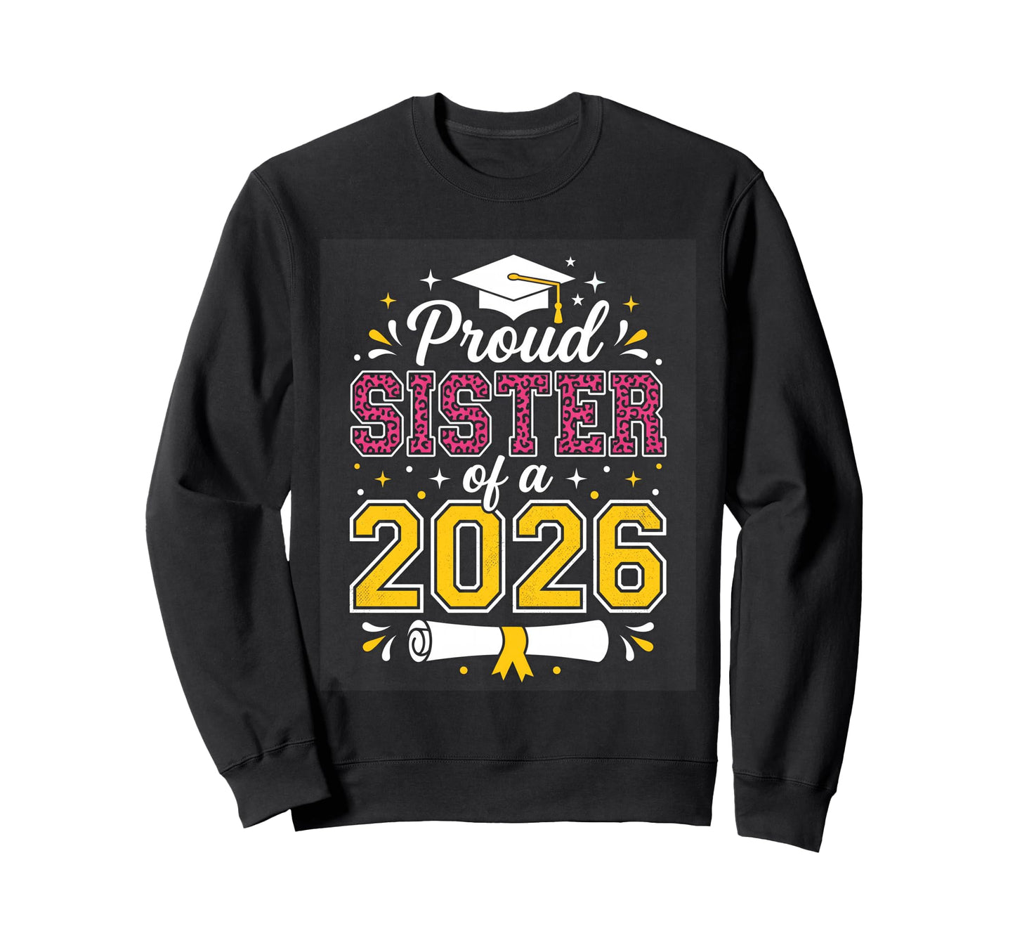 Proud Sister Class 2026 Graduate Sweatshirt - Trendy Graphic Men Women - T-Shirt, Sweatshirt, Hoodie