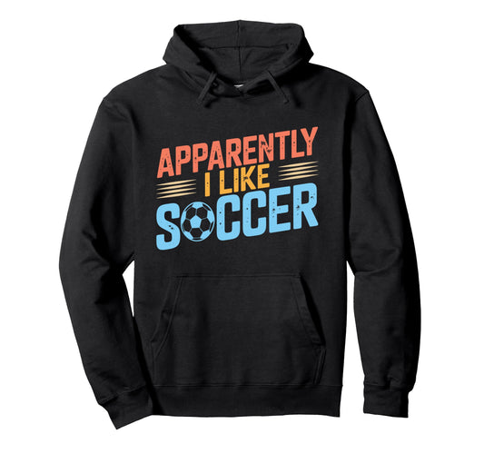 Apparently I Like Soccer Season Funny Game Hoodie - Trendy Graphic Unisex - T-Shirt, Sweatshirt, Hoodie