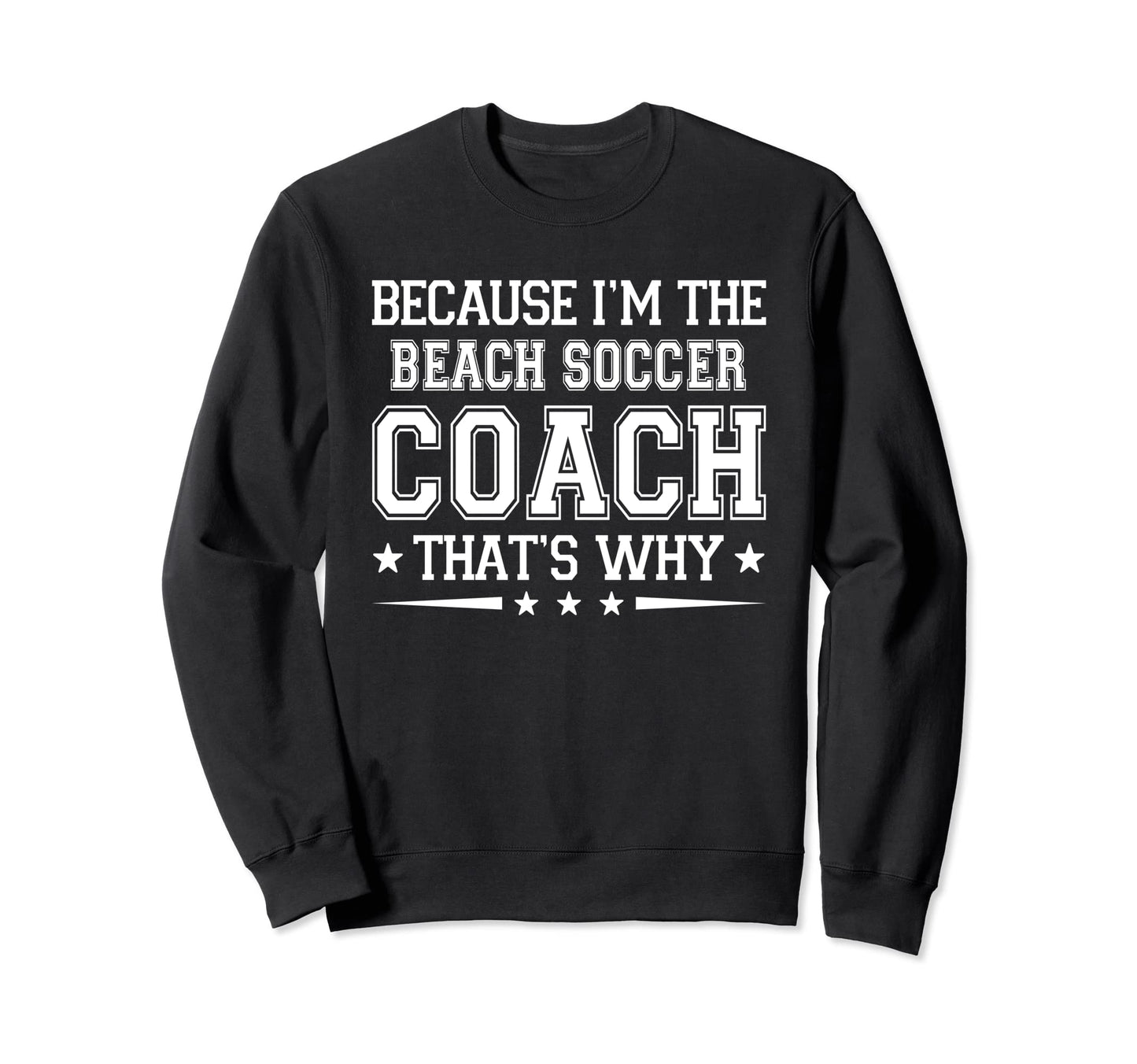 Because Im Beach Soccer Coach Funny Sweatshirt - Custom Art Print Unisex - T-Shirt, Sweatshirt, Hoodie