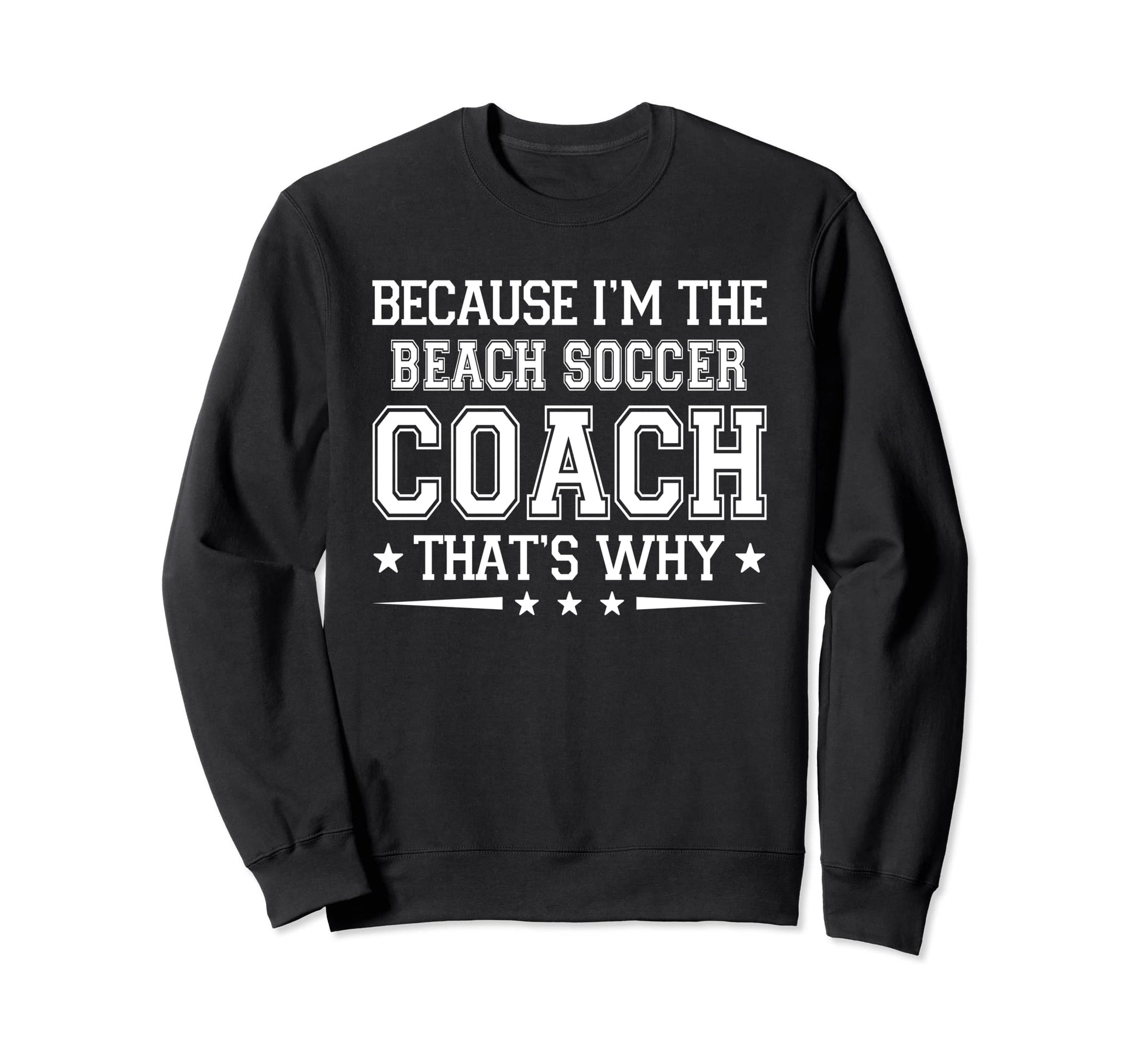Because Im Beach Soccer Coach Funny Sweatshirt - Custom Art Print Unisex - T-Shirt, Sweatshirt, Hoodie