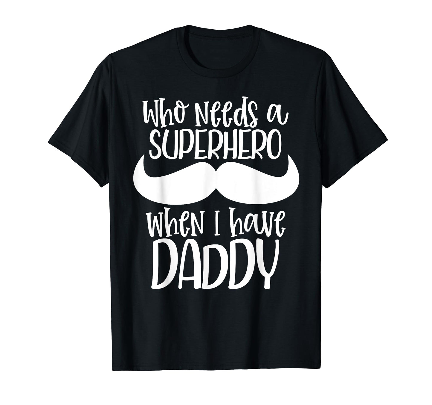 Who Needs Superhero When I Have Daddy T-Shirt - Trendy Graphic for Adults - T-Shirt, Sweatshirt, Hoodie