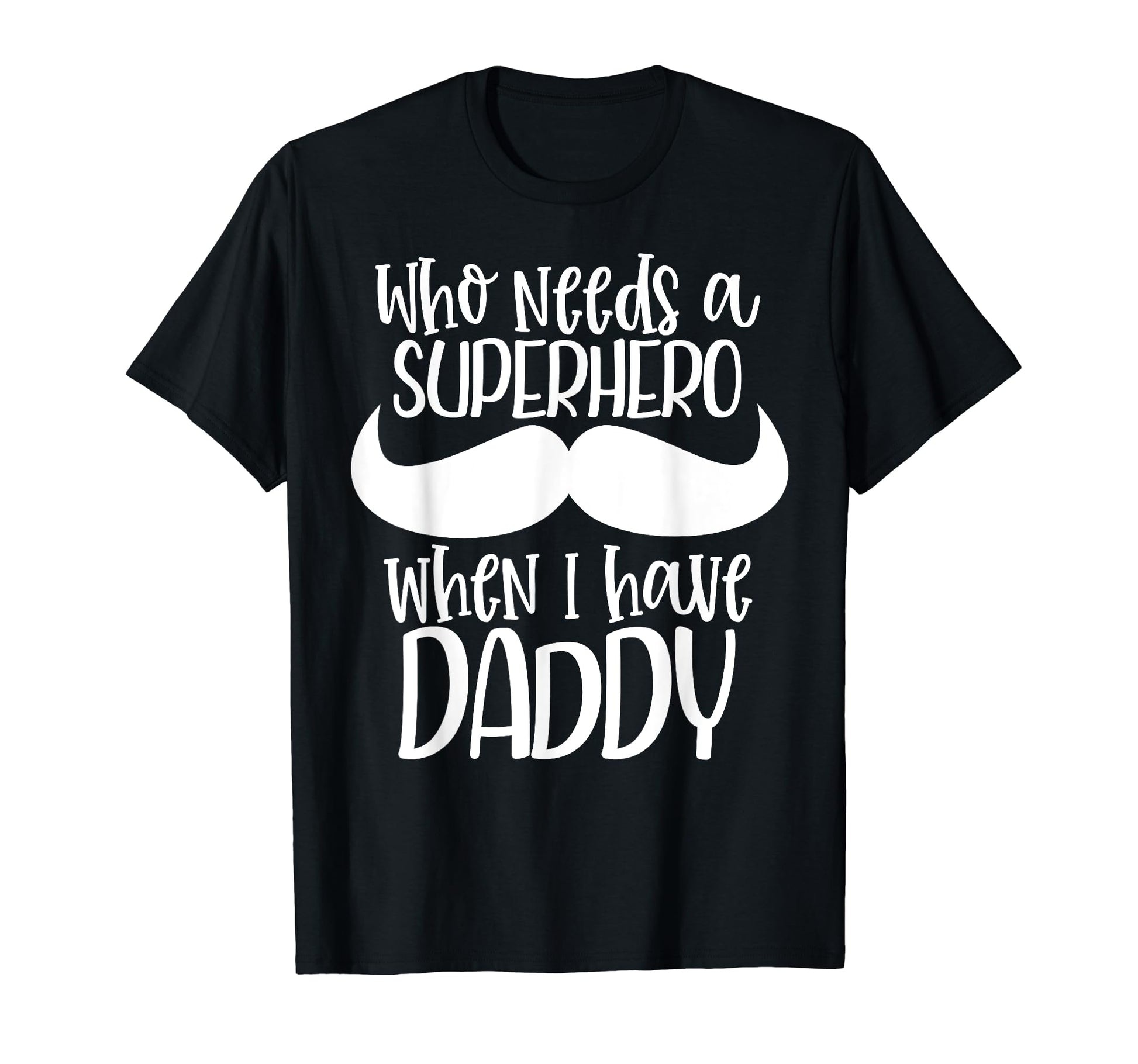 Who Needs Superhero When I Have Daddy T-Shirt - Trendy Graphic for Adults - T-Shirt, Sweatshirt, Hoodie