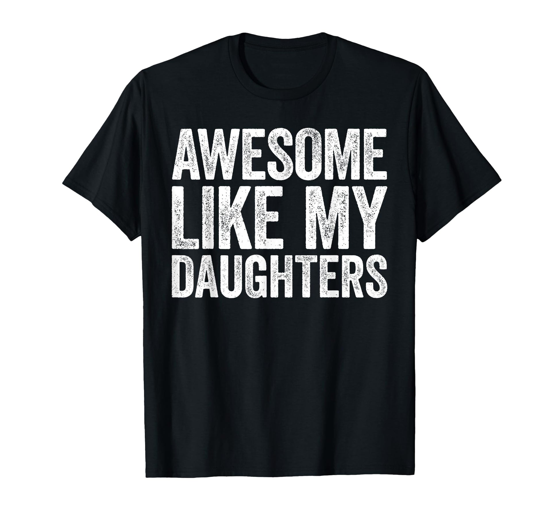 Awesome Like My Daughters Funny Dad T-Shirt - Casual Everyday Wear Unisex - T-Shirt, Sweatshirt, Hoodie