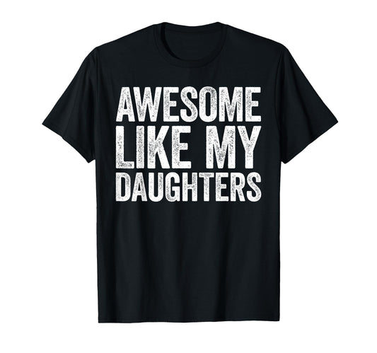 Awesome Like My Daughters Funny Dad T-Shirt - Casual Everyday Wear Unisex - T-Shirt, Sweatshirt, Hoodie