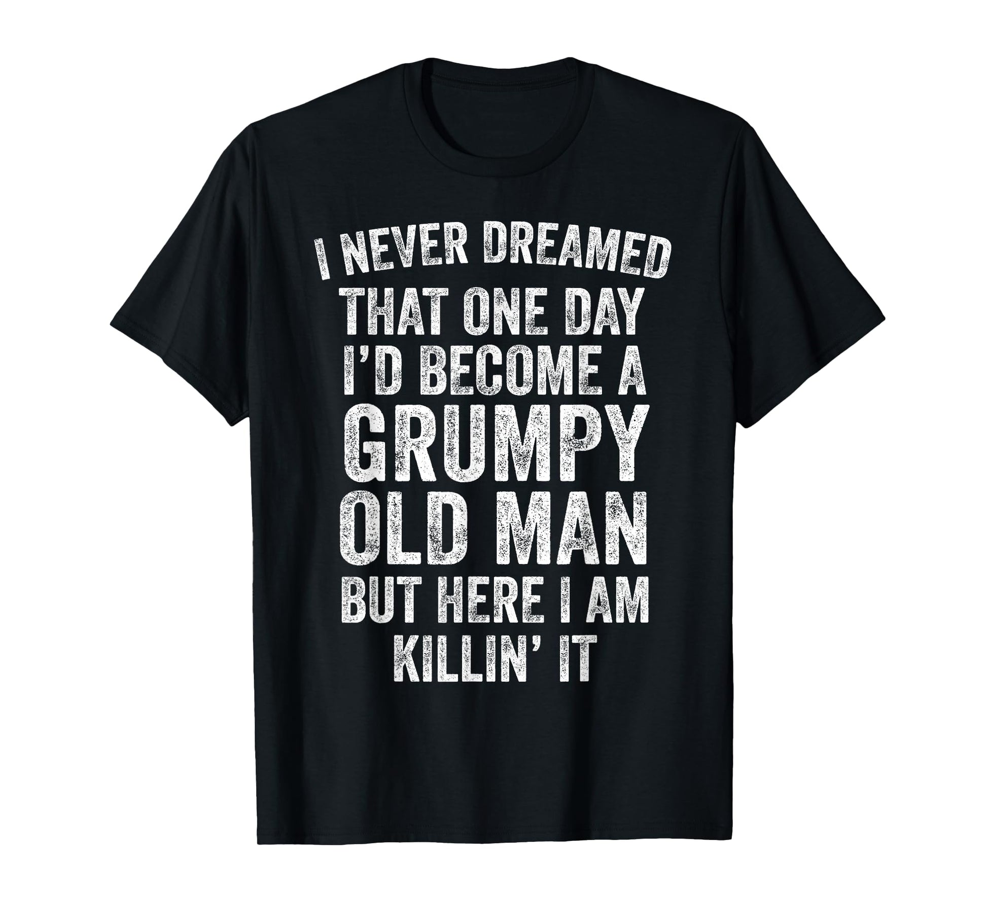 I Never Dreamed That One Day Id Become T-Shirt - Fun Novelty Design Unisex - T-Shirt, Sweatshirt, Hoodie
