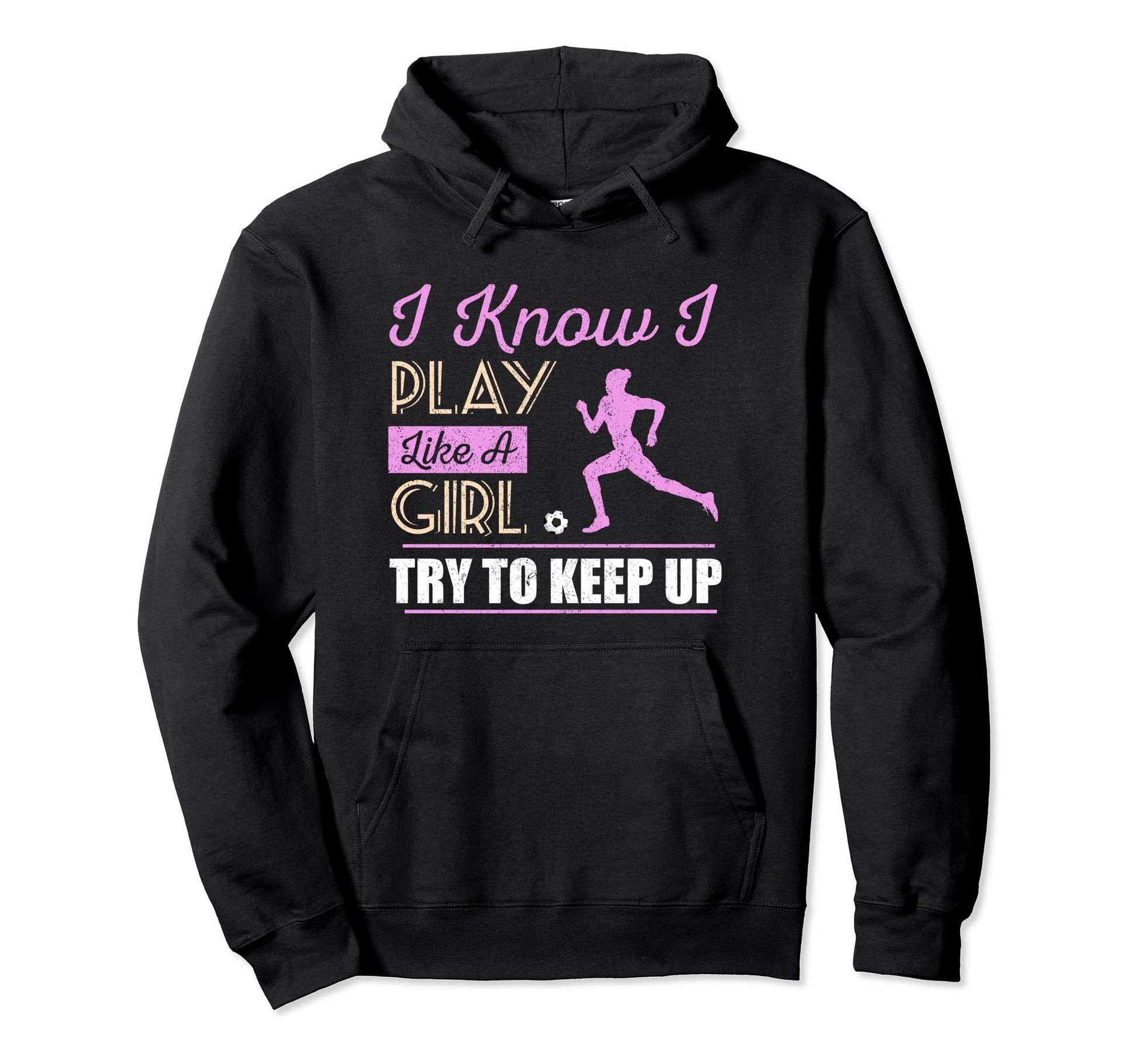 I Know I Play Like Try To Keep Up Soccer Hoodie - Graphic Print for Adults - T-Shirt, Sweatshirt, Hoodie
