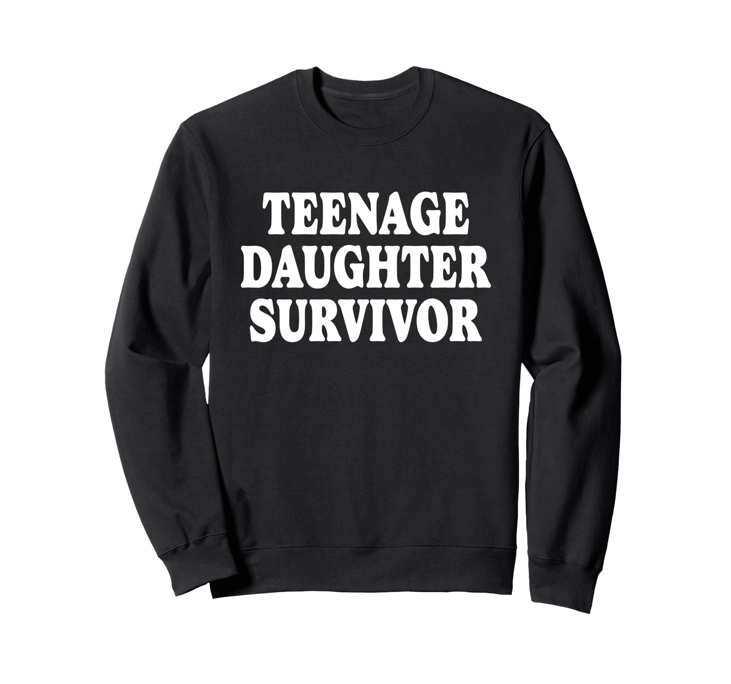 Teenage Daughter Survivor Funny Sweatshirt - Trendy Graphic Men Women - T-Shirt, Sweatshirt, Hoodie
