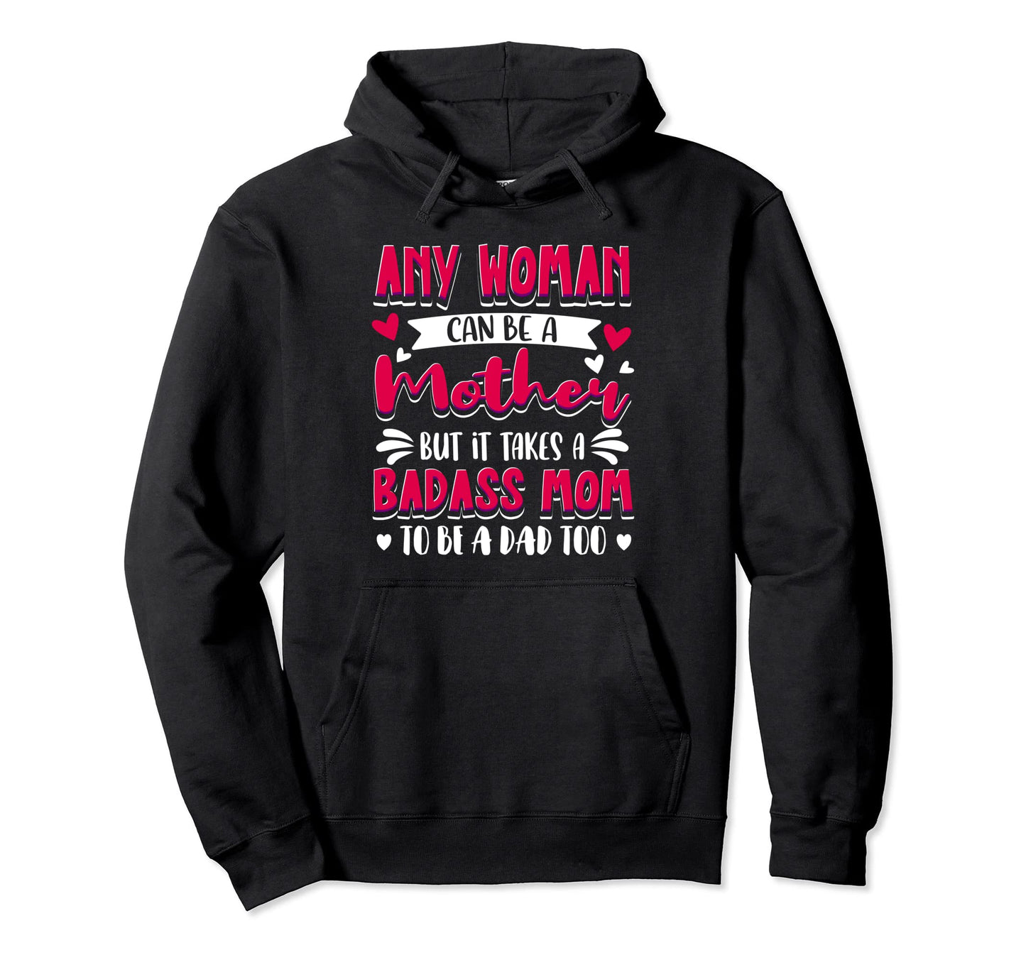 It Takes Badass Mom To Be Dad Single Hoodie - Fun Novelty Design Unisex - T-Shirt, Sweatshirt, Hoodie
