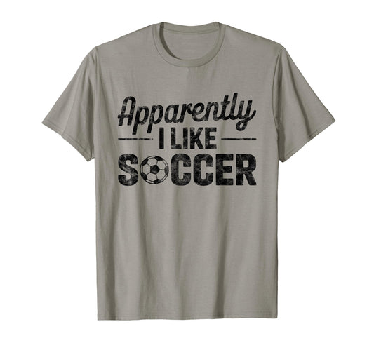 Apparently I Like Soccer Game Day Mom T-Shirt - Fun Novelty Design Unisex - T-Shirt, Sweatshirt, Hoodie