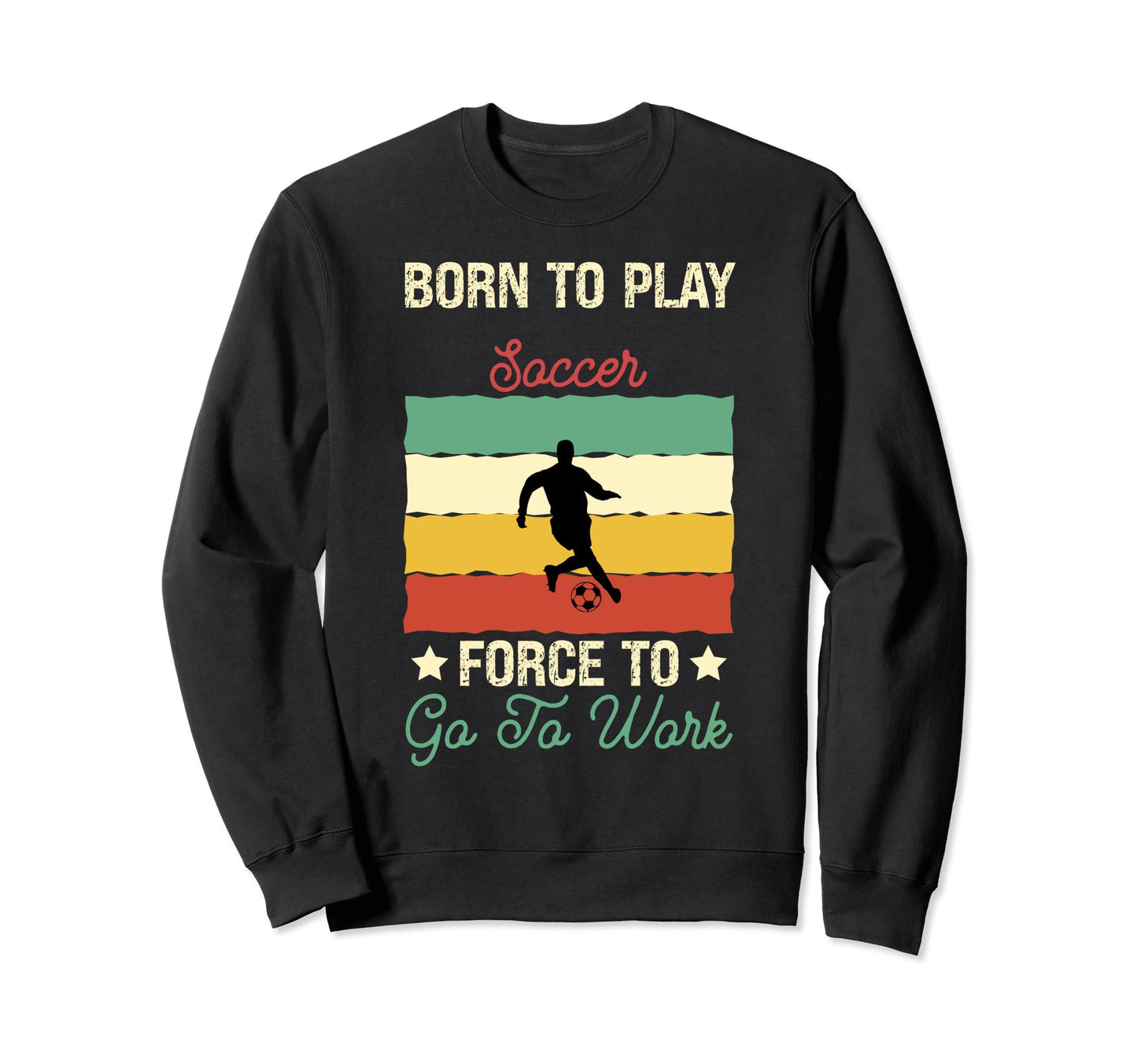 Born To Play Soccer Forced To Go Sweatshirt - Aesthetic Graphic Men Women - T-Shirt, Sweatshirt, Hoodie