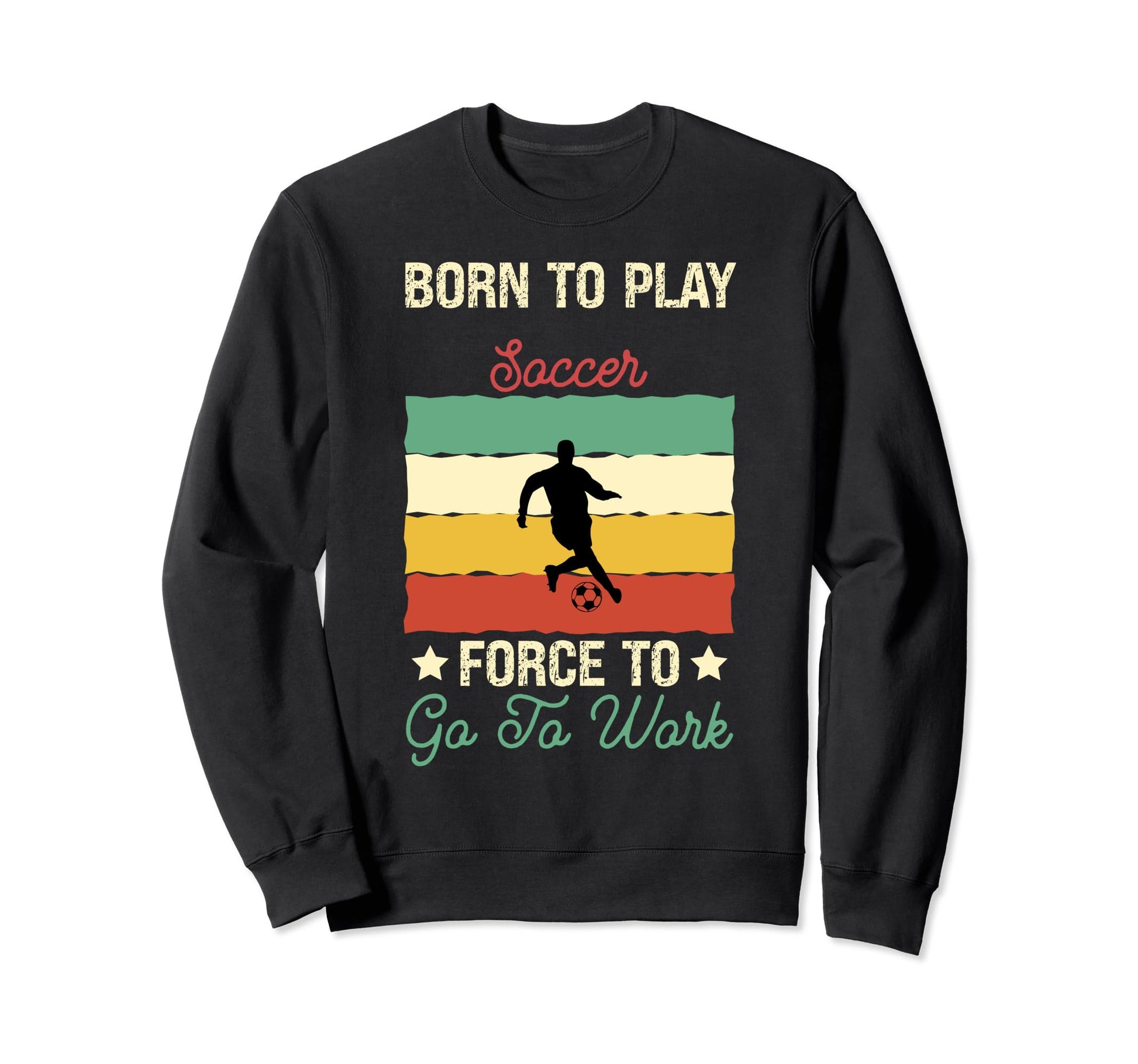 Born To Play Soccer Forced To Go Sweatshirt - Aesthetic Graphic Men Women - T-Shirt, Sweatshirt, Hoodie