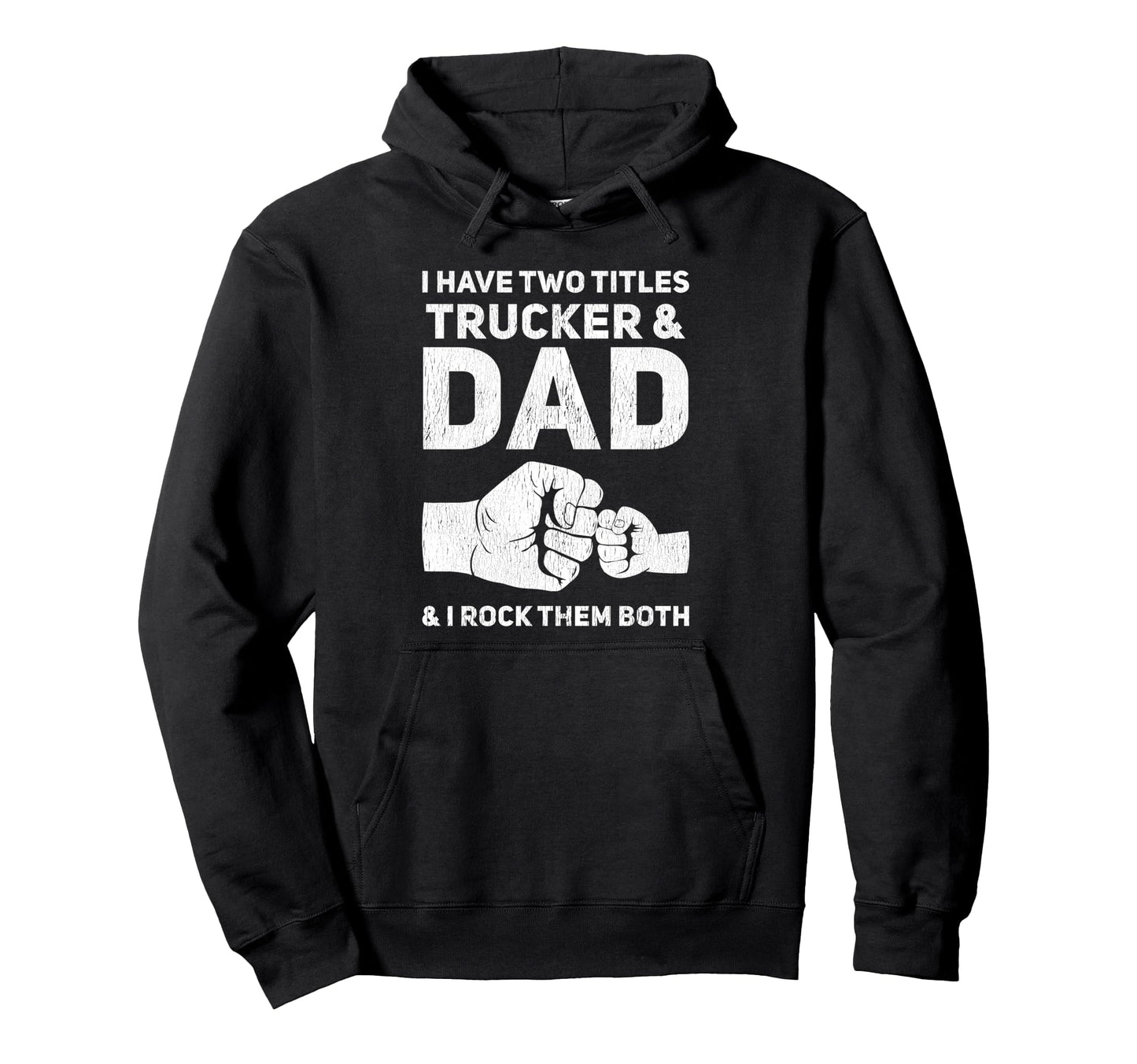 I Have Two Titles Trucker And Dad Hoodie - Casual Everyday Wear Men Women - T-Shirt, Sweatshirt, Hoodie