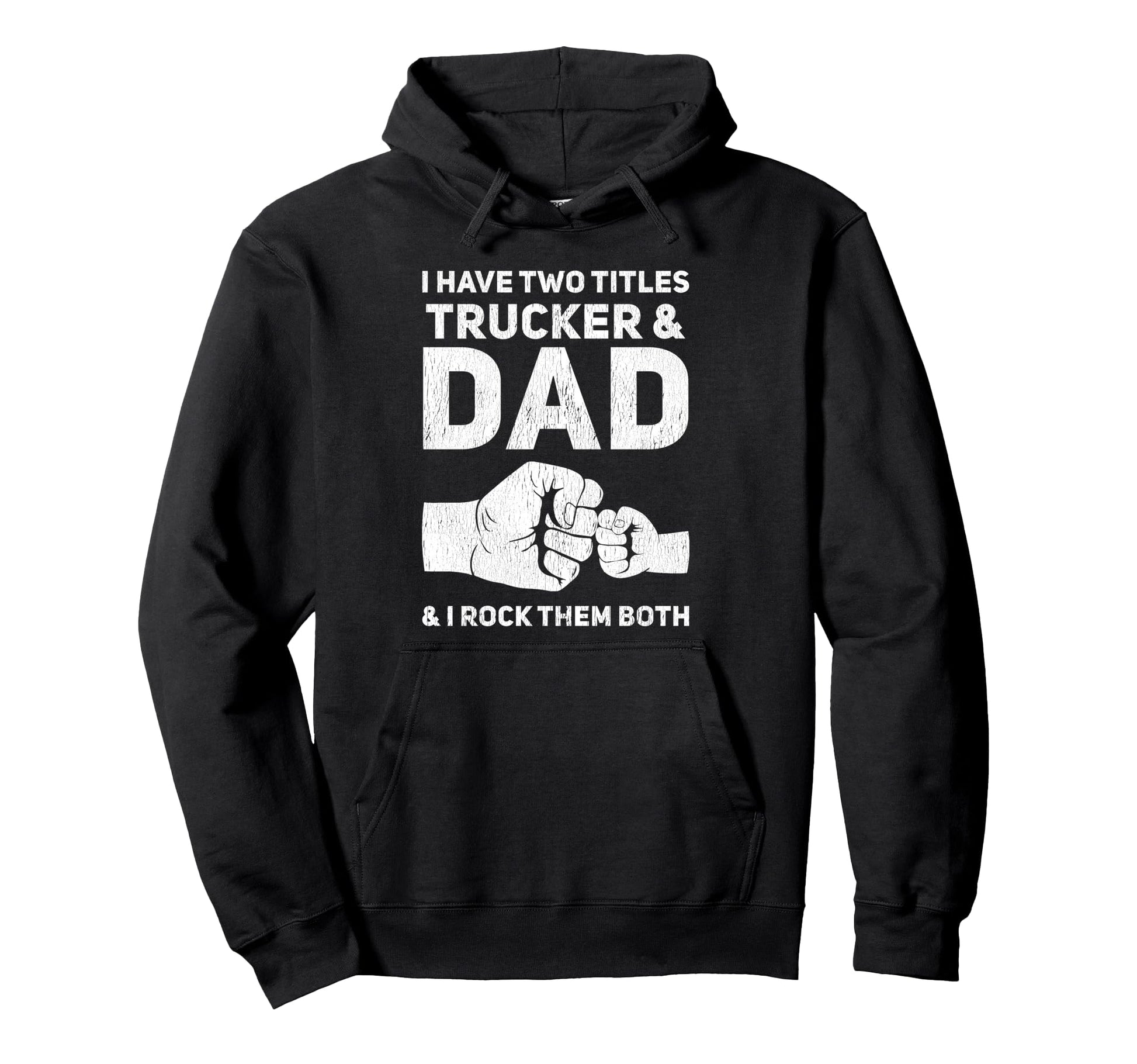 I Have Two Titles Trucker And Dad Hoodie - Casual Everyday Wear Men Women - T-Shirt, Sweatshirt, Hoodie